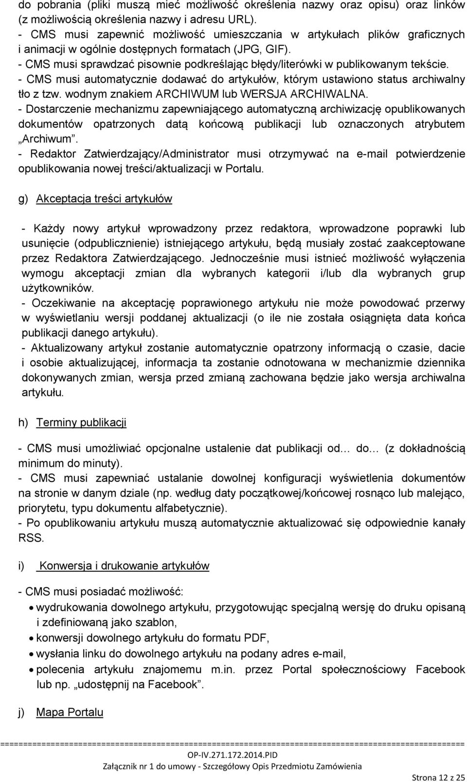 - CMS musi sprawdzać pisownie podkreślając błędy/literówki w publikowanym tekście. - CMS musi automatycznie dodawać do artykułów, którym ustawiono status archiwalny tło z tzw.