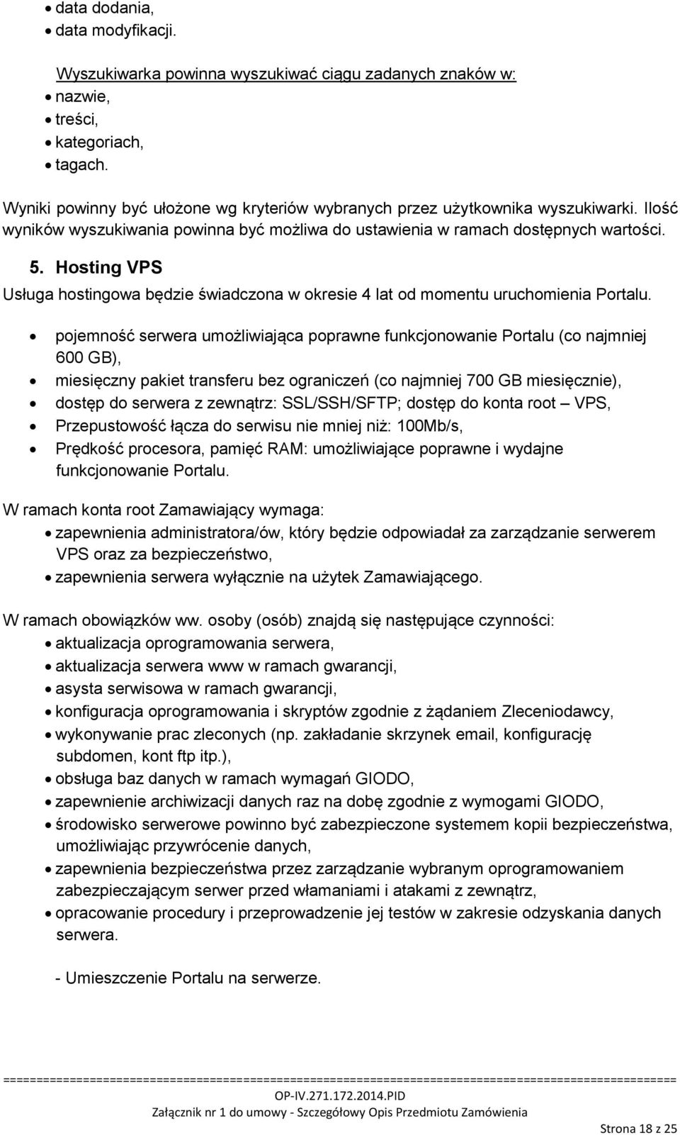 Hosting VPS Usługa hostingowa będzie świadczona w okresie 4 lat od momentu uruchomienia Portalu.