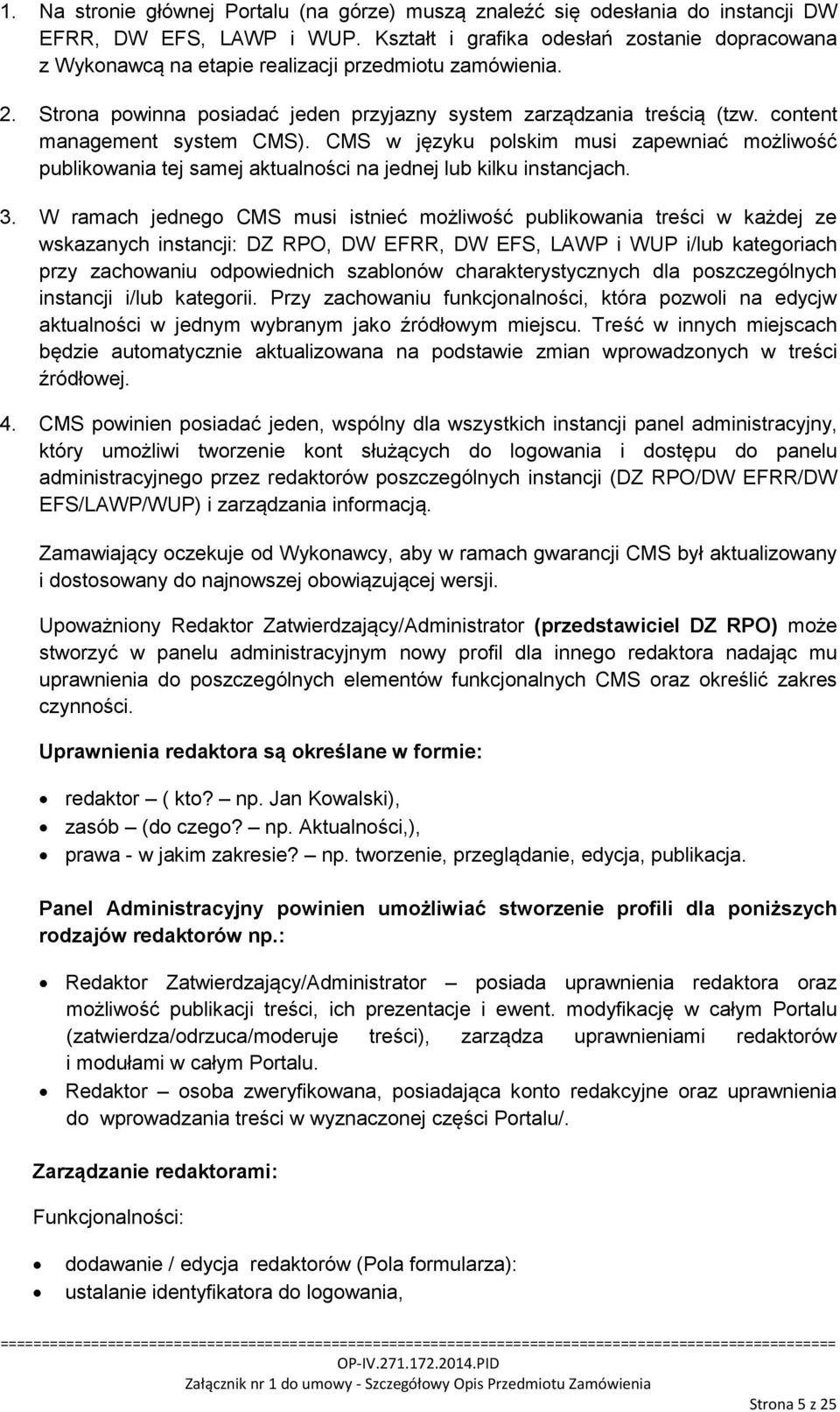 content management system CMS). CMS w języku polskim musi zapewniać możliwość publikowania tej samej aktualności na jednej lub kilku instancjach. 3.