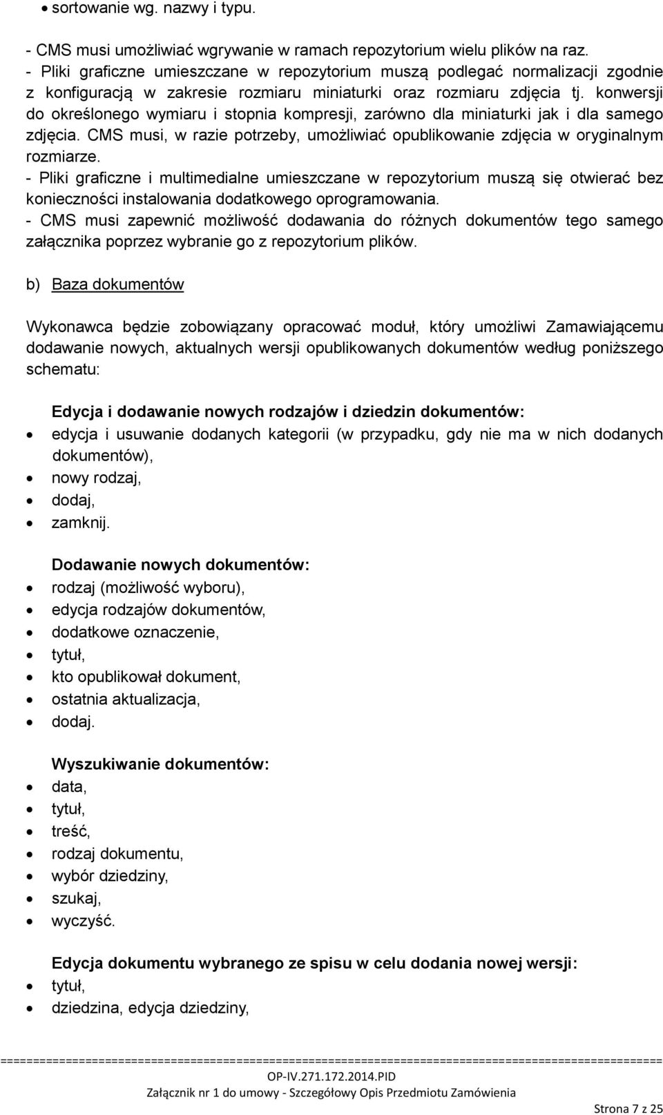 konwersji do określonego wymiaru i stopnia kompresji, zarówno dla miniaturki jak i dla samego zdjęcia. CMS musi, w razie potrzeby, umożliwiać opublikowanie zdjęcia w oryginalnym rozmiarze.