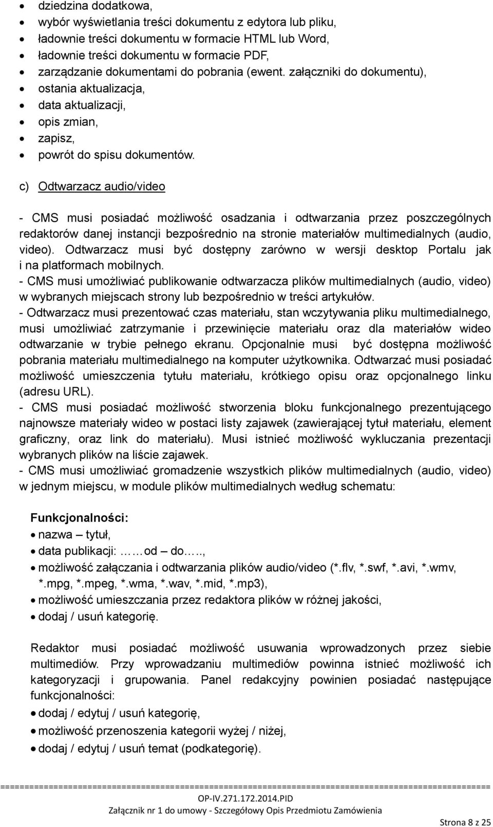 c) Odtwarzacz audio/video - CMS musi posiadać możliwość osadzania i odtwarzania przez poszczególnych redaktorów danej instancji bezpośrednio na stronie materiałów multimedialnych (audio, video).