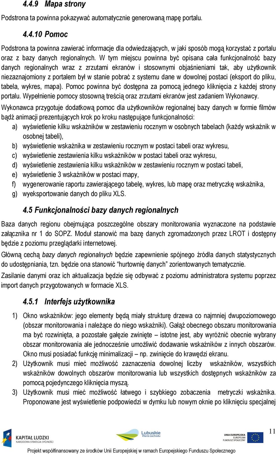 systemu dane w dowolnej postaci (eksport do pliku, tabela, wykres, mapa). Pomoc powinna być dostępna za pomocą jednego kliknięcia z każdej strony portalu.