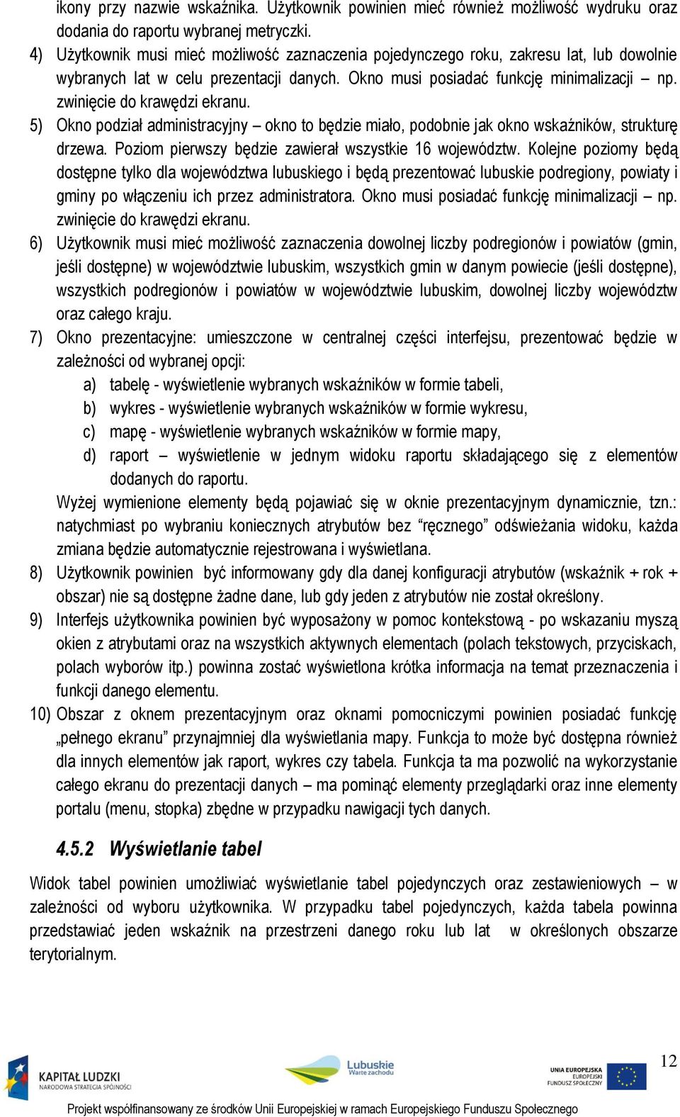 zwinięcie do krawędzi ekranu. 5) Okno podział administracyjny okno to będzie miało, podobnie jak okno wskaźników, strukturę drzewa. Poziom pierwszy będzie zawierał wszystkie 16 województw.