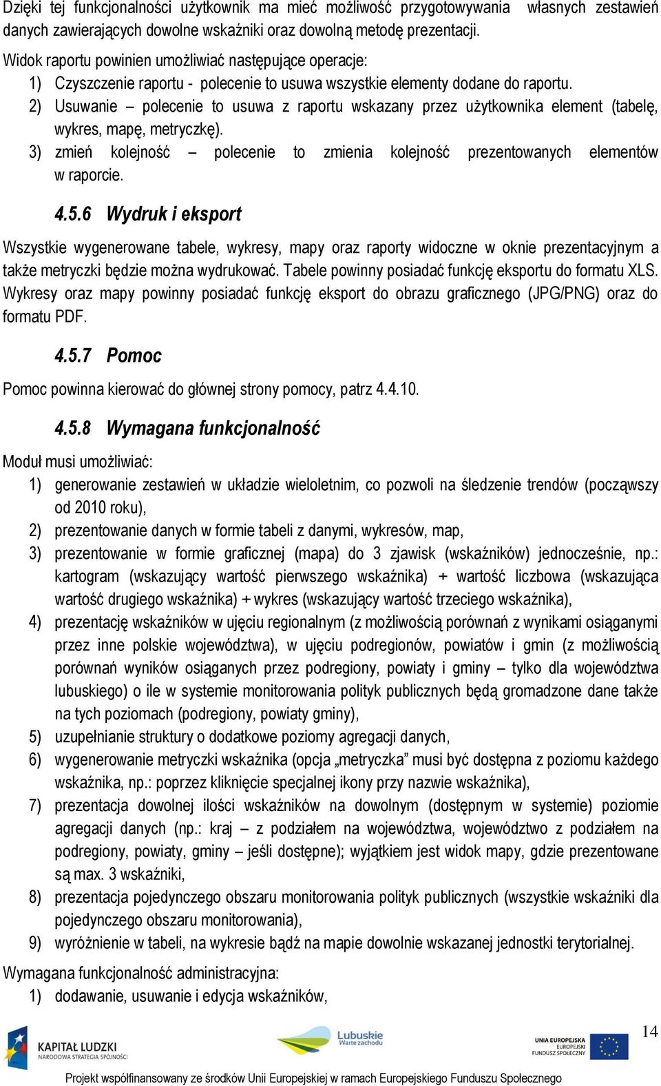 2) Usuwanie polecenie to usuwa z raportu wskazany przez użytkownika element (tabelę, wykres, mapę, metryczkę). 3) zmień kolejność polecenie to zmienia kolejność prezentowanych elementów w raporcie. 4.