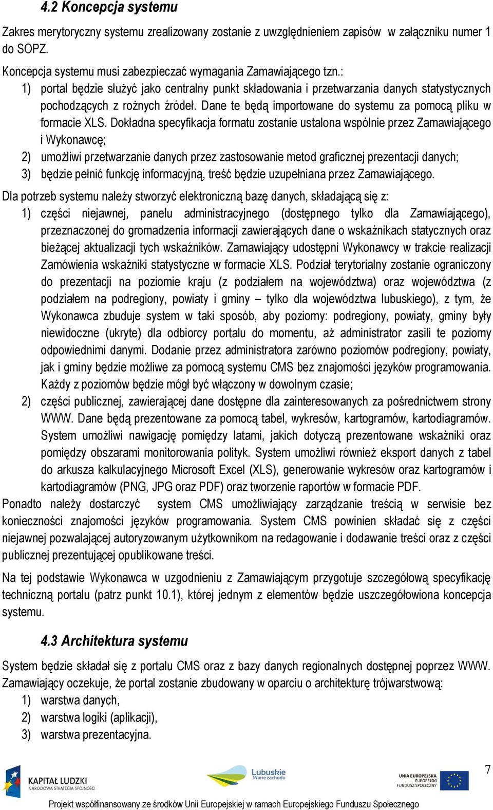 Dokładna specyfikacja formatu zostanie ustalona wspólnie przez Zamawiającego i Wykonawcę; 2) umożliwi przetwarzanie danych przez zastosowanie metod graficznej prezentacji danych; 3) będzie pełnić