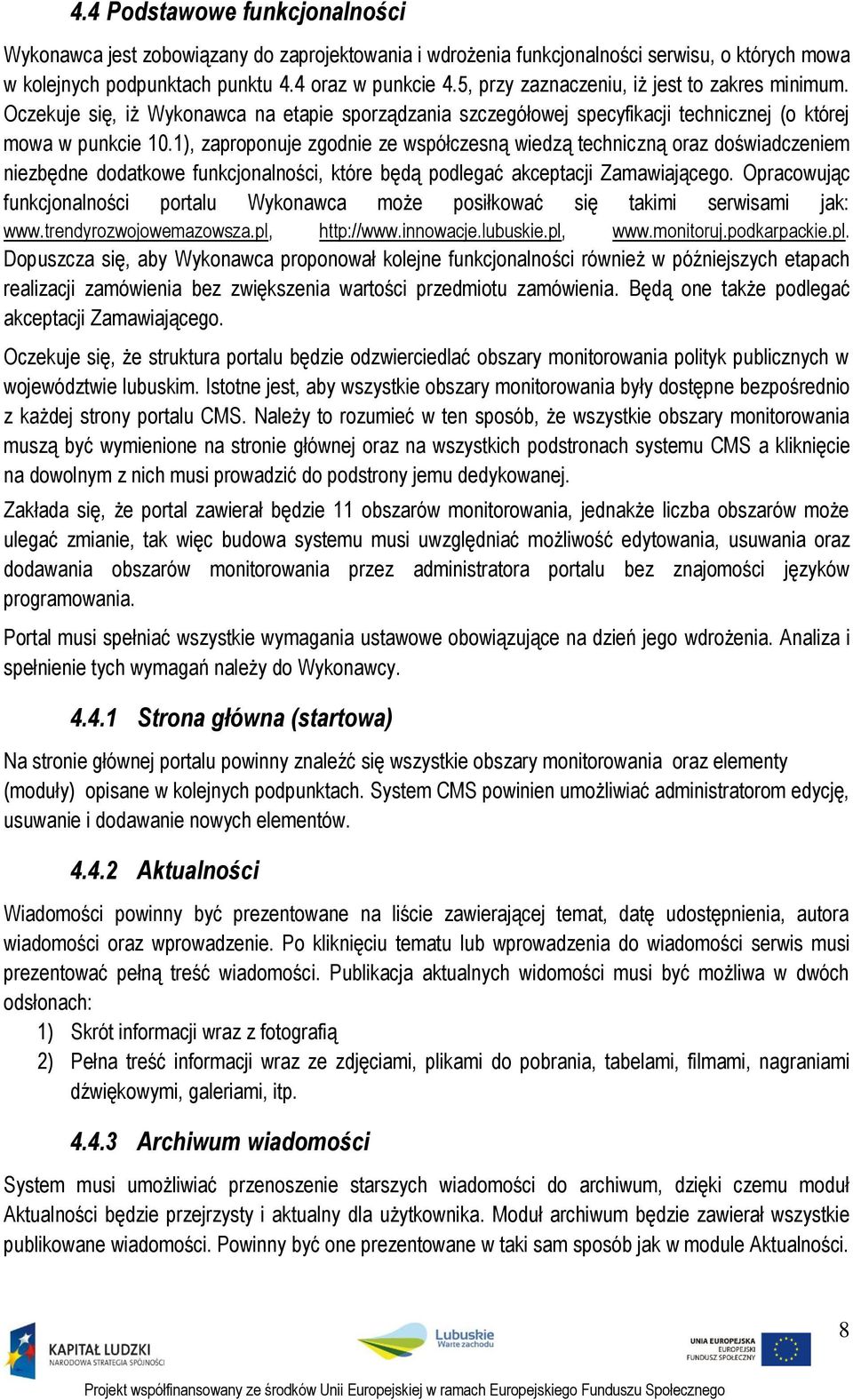 1), zaproponuje zgodnie ze współczesną wiedzą techniczną oraz doświadczeniem niezbędne dodatkowe funkcjonalności, które będą podlegać akceptacji Zamawiającego.