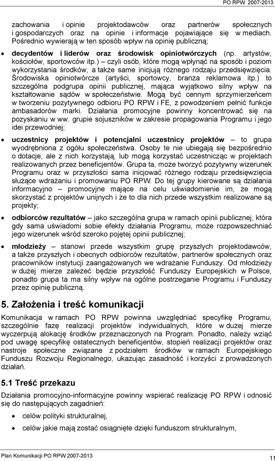 ) czyli osób, które mogą wpłynąć na sposób i poziom wykorzystania środków, a także same inicjują różnego rodzaju przedsięwzięcia. Środowiska opiniotwórcze (artyści, sportowcy, branża reklamowa itp.