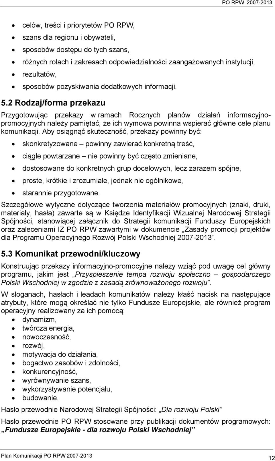 2 Rodzaj/forma przekazu Przygotowując przekazy w ramach Rocznych planów działań informacyjnopromocyjnych należy pamiętać, że ich wymowa powinna wspierać główne cele planu komunikacji.