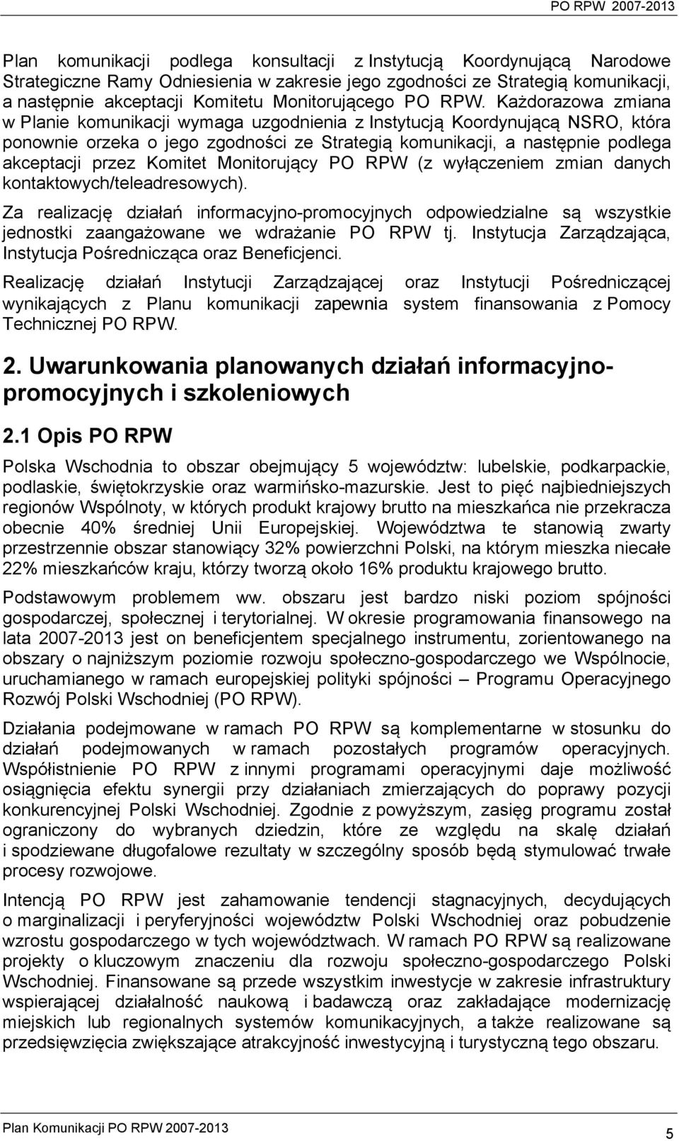 Każdorazowa zmiana w Planie komunikacji wymaga uzgodnienia z Instytucją Koordynującą NSRO, która ponownie orzeka o jego zgodności ze Strategią komunikacji, a następnie podlega akceptacji przez