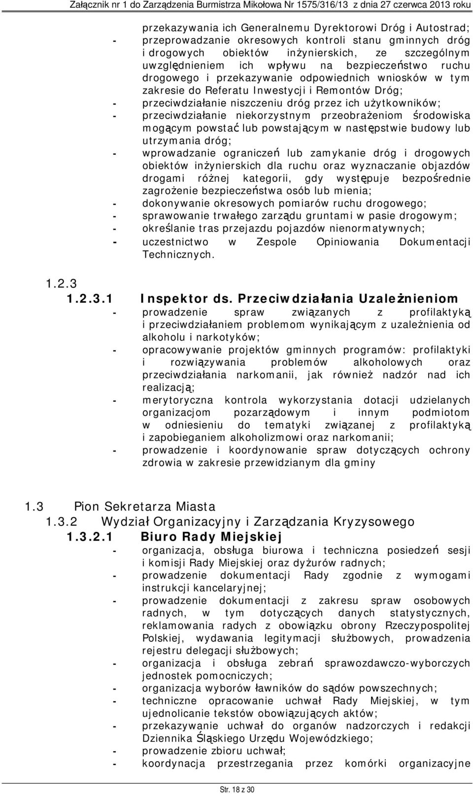 przeciwdziałanie niekorzystnym przeobrażeniom środowiska mogącym powstać lub powstającym w następstwie budowy lub utrzymania dróg; - wprowadzanie ograniczeń lub zamykanie dróg i drogowych obiektów