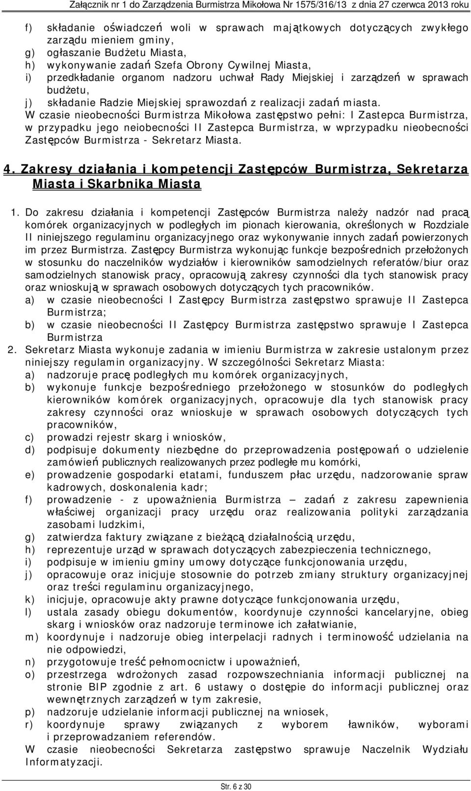 W czasie nieobecności Burmistrza Mikołowa zastępstwo pełni: I Zastepca Burmistrza, w przypadku jego neiobecności II Zastepca Burmistrza, w wprzypadku nieobecności Zastępców Burmistrza - Sekretarz