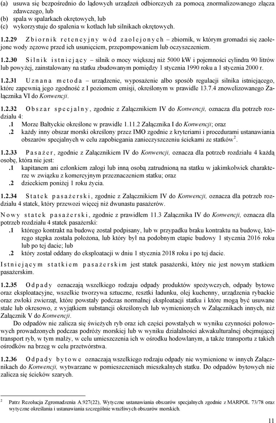 29 Z b i o r n i k r e t e n c y j n y w ó d z a o l e j o n y c h zbiornik, w którym gromadzi się zaolejone wody zęzowe przed ich usunięciem, przepompowaniem lub oczyszczeniem. 1.2.30 Silnik istnieją c y silnik o mocy większej niż 5000 kw i pojemności cylindra 90 litrów lub powyżej, zainstalowany na statku zbudowanym pomiędzy 1 stycznia 1990 roku a 1 stycznia 2000 r.