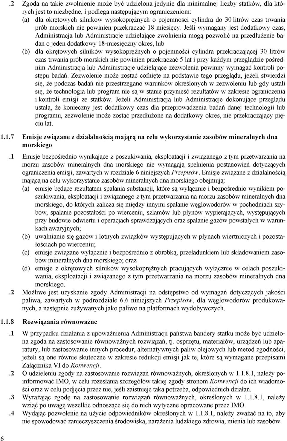 Jeśli wymagany jest dodatkowy czas, Administracja lub Administracje udzielające zwolnienia mogą pozwolić na przedłużenie badań o jeden dodatkowy 18-miesięczny okres, lub (b) dla okrętowych silników