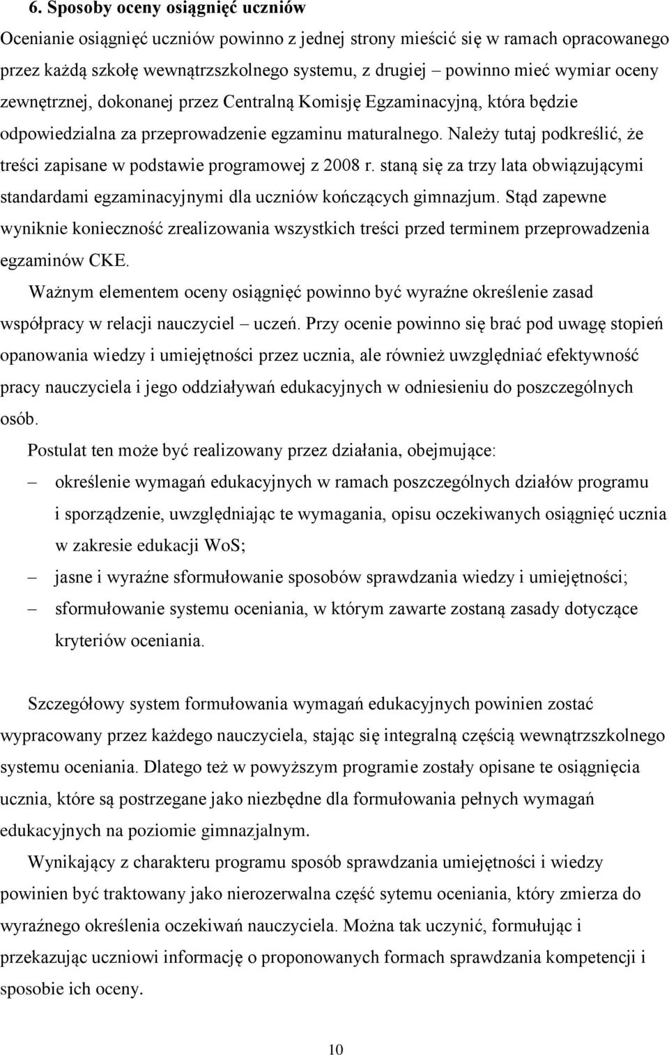 Należy tutaj podkreślić, że treści zapisane w podstawie programowej z 2008 r. staną się za trzy lata obwiązującymi standardami egzaminacyjnymi dla uczniów kończących gimnazjum.