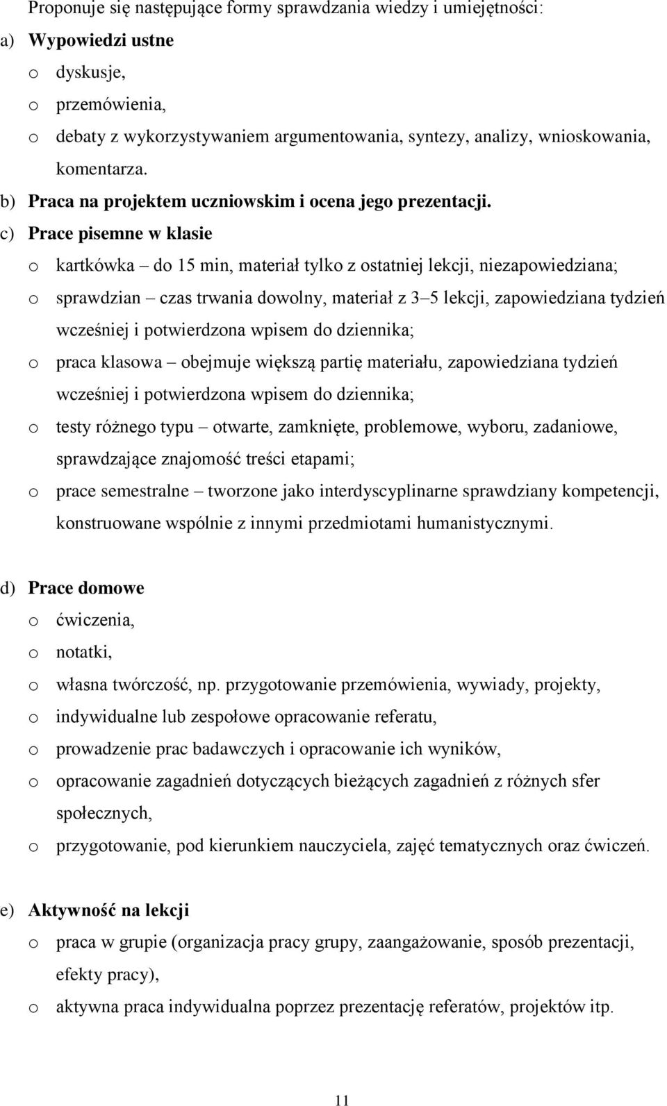 c) Prace pisemne w klasie o kartkówka do 15 min, materiał tylko z ostatniej lekcji, niezapowiedziana; o sprawdzian czas trwania dowolny, materiał z 3 5 lekcji, zapowiedziana tydzień wcześniej i