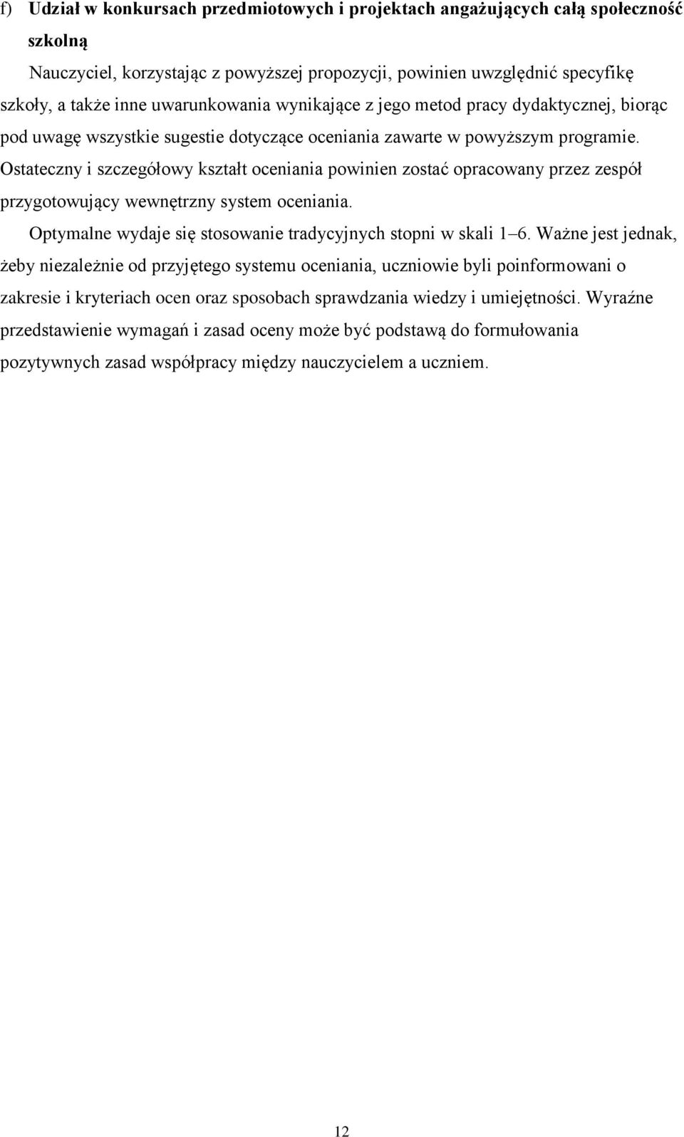 Ostateczny i szczegółowy kształt oceniania powinien zostać opracowany przez zespół przygotowujący wewnętrzny system oceniania. Optymalne wydaje się stosowanie tradycyjnych stopni w skali 1 6.