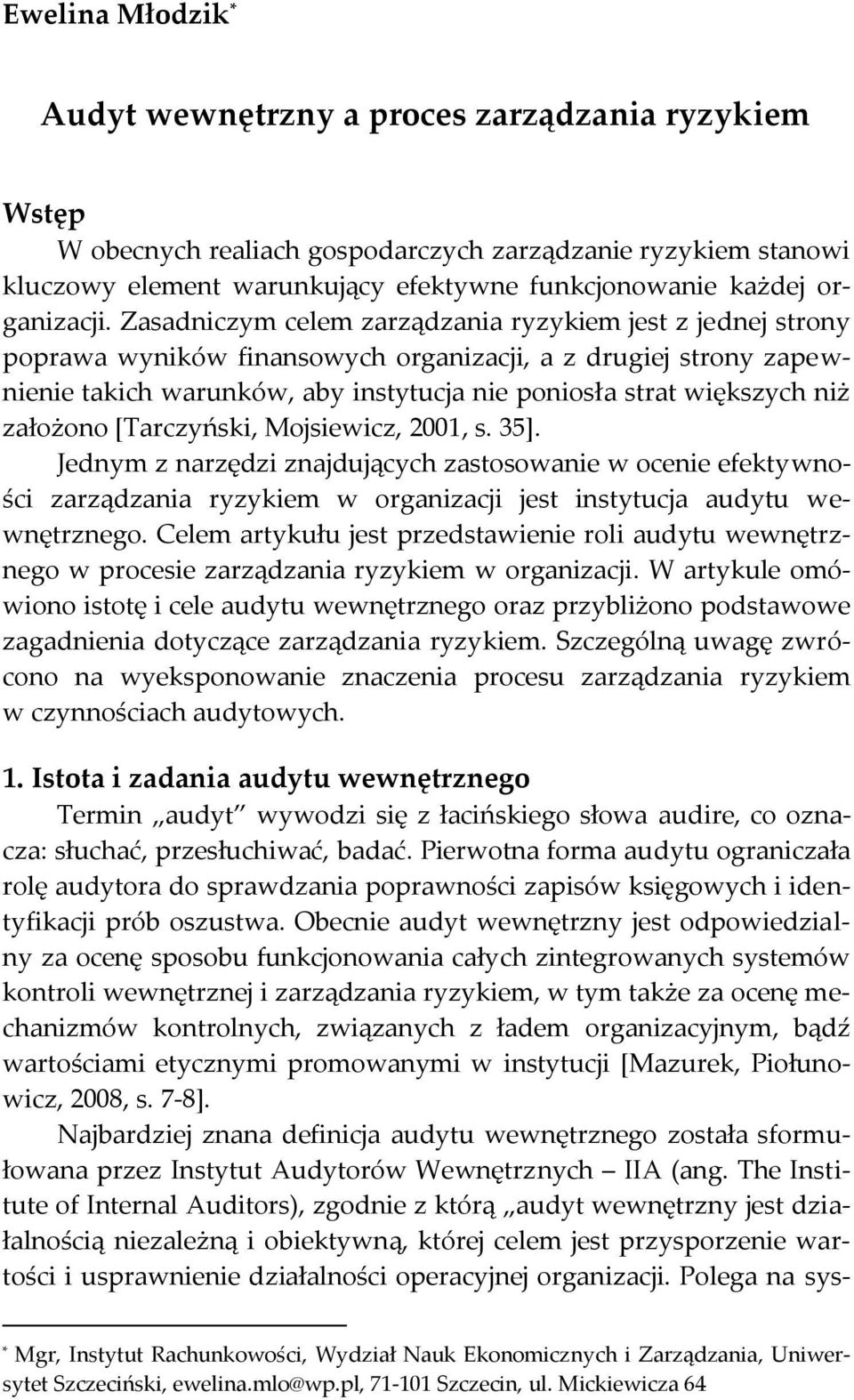 Zasadniczym celem zarządzania ryzykiem jest z jednej strony poprawa wyników finansowych organizacji, a z drugiej strony zapewnienie takich warunków, aby instytucja nie poniosła strat większych niż