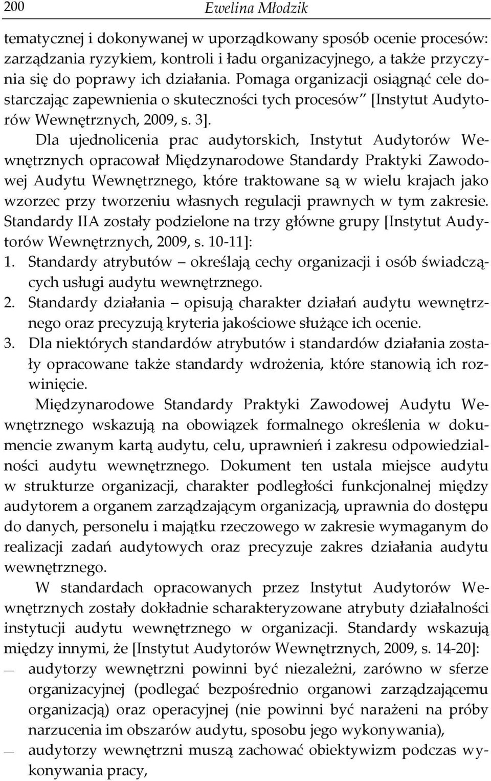 Dla ujednolicenia prac audytorskich, Instytut Audytorów Wewnętrznych opracował Międzynarodowe Standardy Praktyki Zawodowej Audytu Wewnętrznego, które traktowane są w wielu krajach jako wzorzec przy