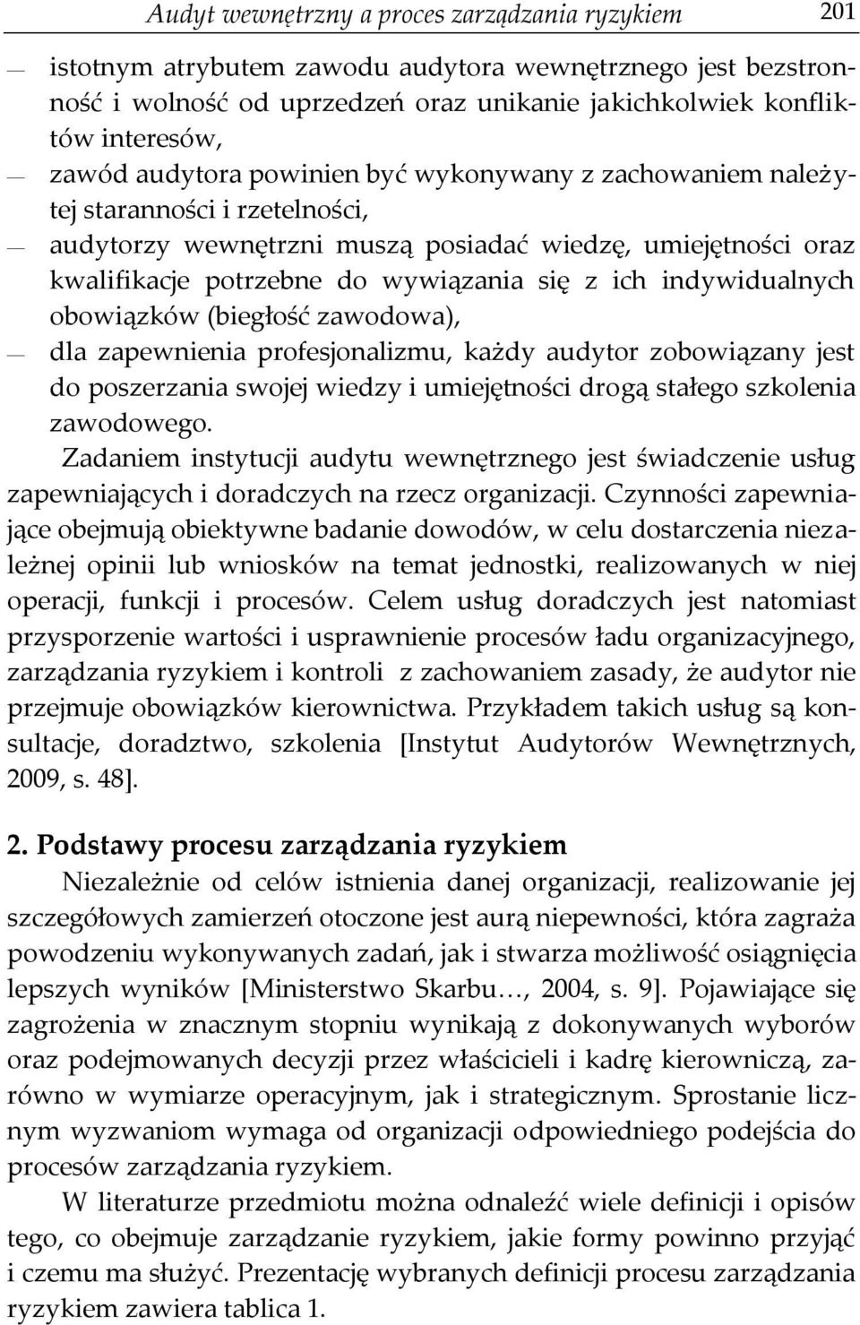 indywidualnych obowiązków (biegłość zawodowa), dla zapewnienia profesjonalizmu, każdy audytor zobowiązany jest do poszerzania swojej wiedzy i umiejętności drogą stałego szkolenia zawodowego.