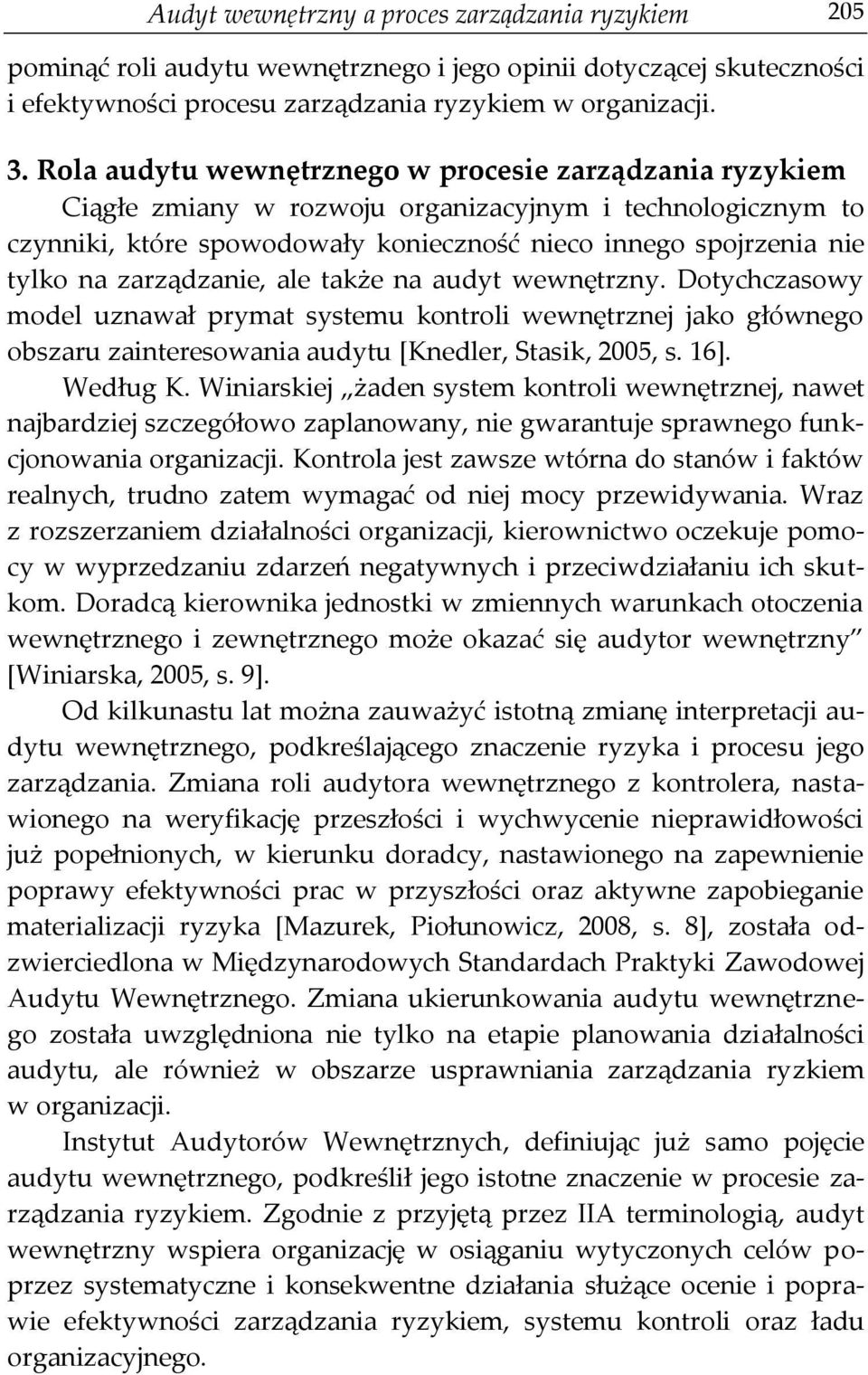 zarządzanie, ale także na audyt wewnętrzny. Dotychczasowy model uznawał prymat systemu kontroli wewnętrznej jako głównego obszaru zainteresowania audytu [Knedler, Stasik, 2005, s. 16]. Według K.