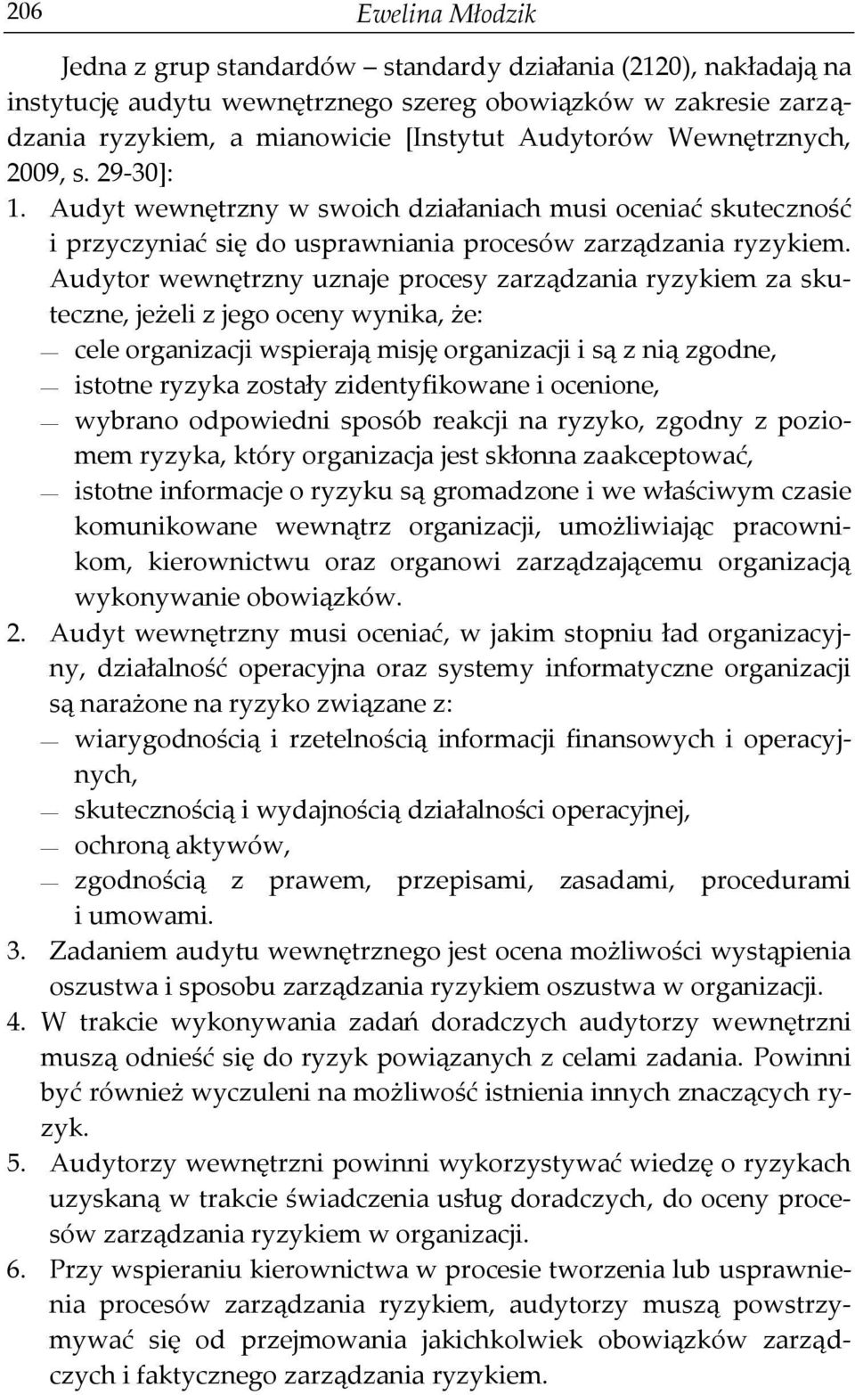 Audytor wewnętrzny uznaje procesy zarządzania ryzykiem za skuteczne, jeżeli z jego oceny wynika, że: cele organizacji wspierają misję organizacji i są z nią zgodne, istotne ryzyka zostały