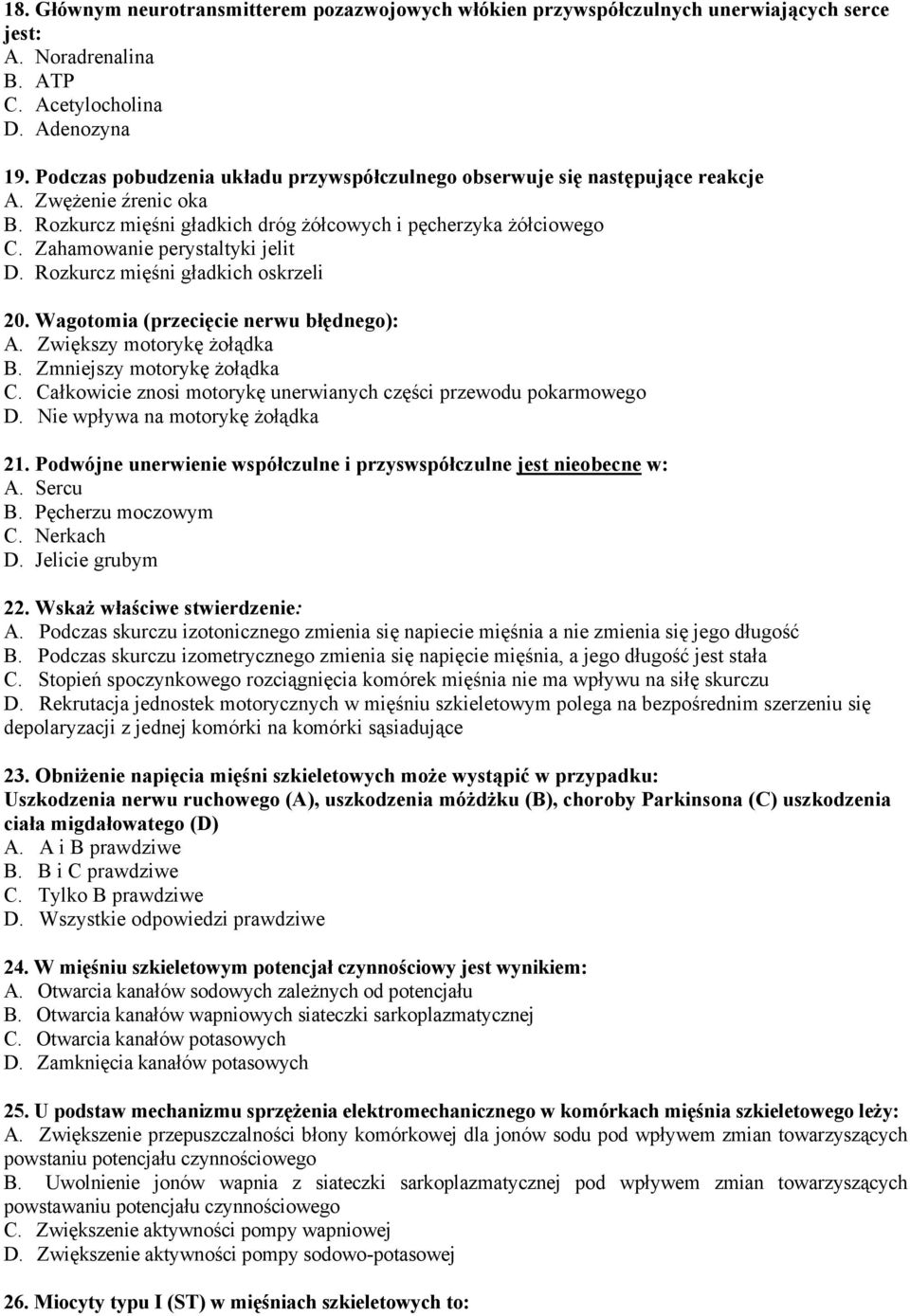 Zahamowanie perystaltyki jelit D. Rozkurcz mięśni gładkich oskrzeli 20. Wagotomia (przecięcie nerwu błędnego): A. Zwiększy motorykę żołądka B. Zmniejszy motorykę żołądka C.