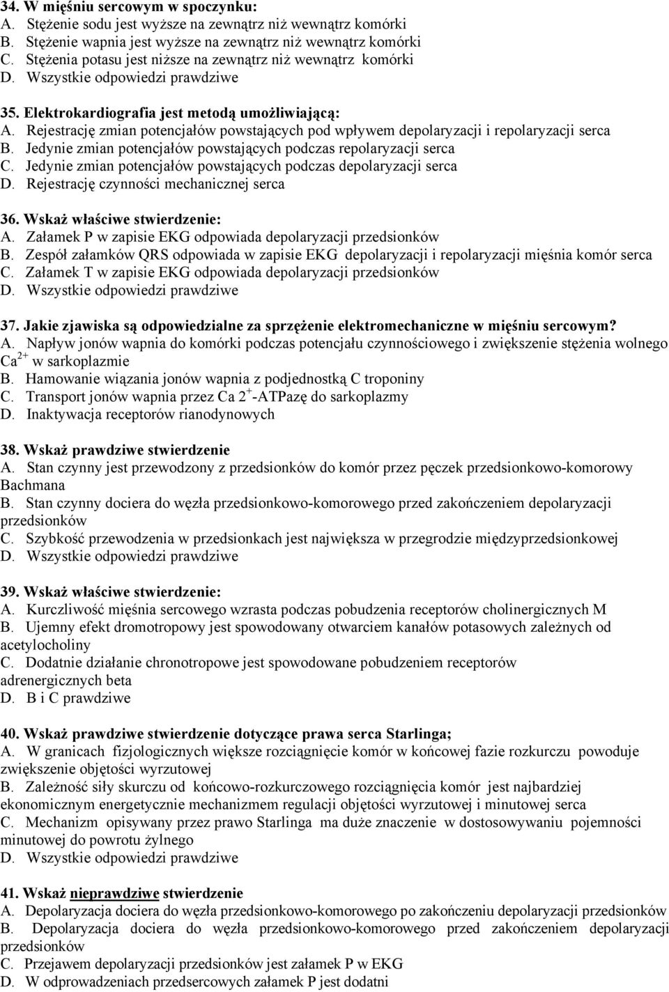 Rejestrację zmian potencjałów powstających pod wpływem depolaryzacji i repolaryzacji serca B. Jedynie zmian potencjałów powstających podczas repolaryzacji serca C.