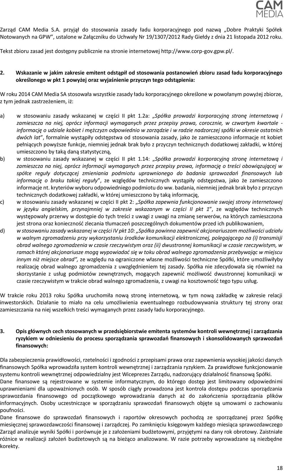 przyjął do stosowania zasady ładu korporacyjnego pod nazwą Dobre Praktyki Spółek Notowanych na GPW, ustalone w Załączniku do Uchwały Nr 19/1307/2012 Rady Giełdy z dnia 21 listopada 2012 roku.