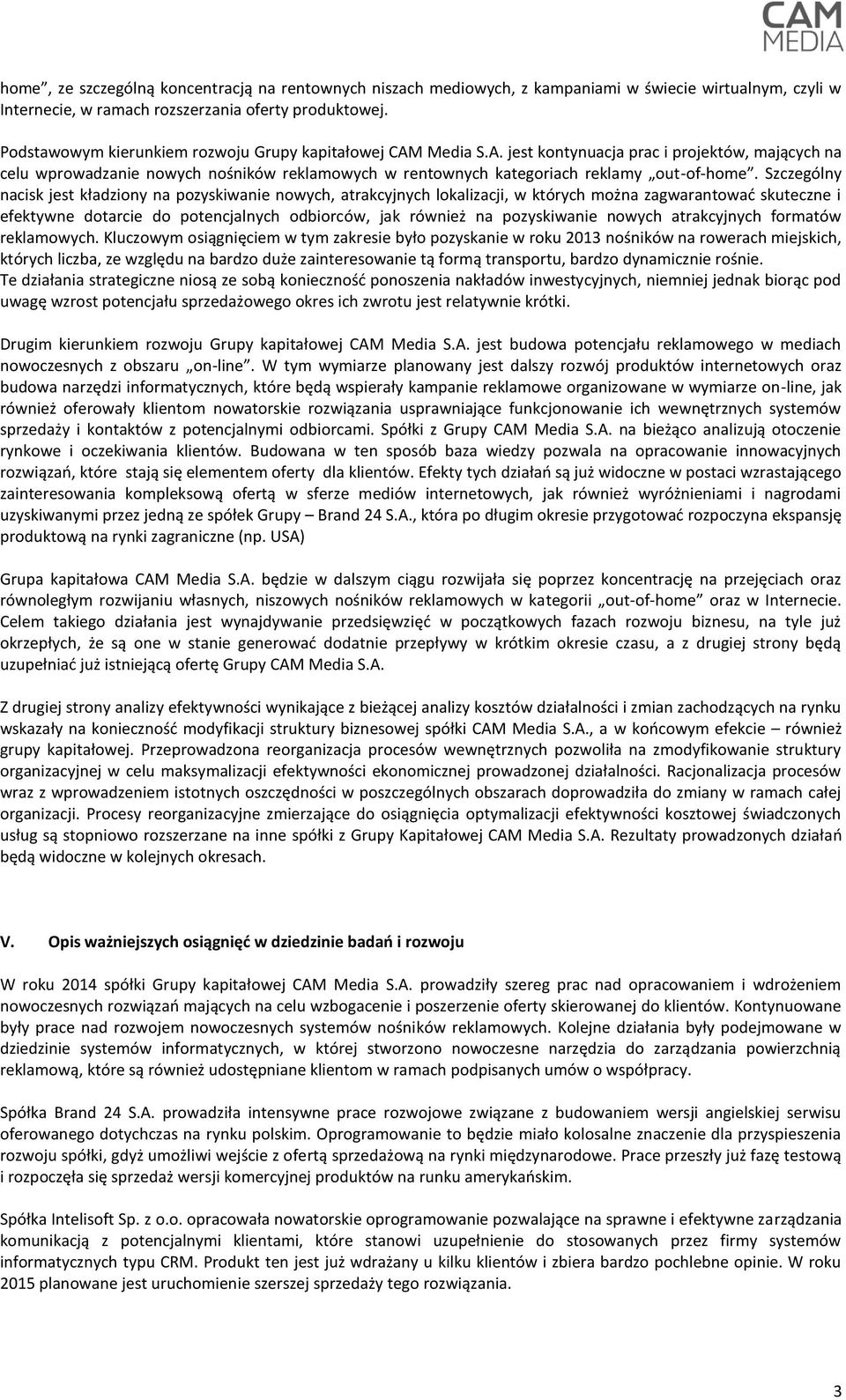 Szczególny nacisk jest kładziony na pozyskiwanie nowych, atrakcyjnych lokalizacji, w których można zagwarantować skuteczne i efektywne dotarcie do potencjalnych odbiorców, jak również na pozyskiwanie