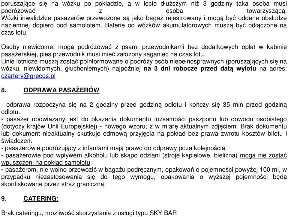 Osoby niewidome, mogą podróżować z psami przewodnikami bez dodatkowych opłat w kabinie pasażerskiej, pies przewodnik musi mieć założony kaganiec na czas lotu.