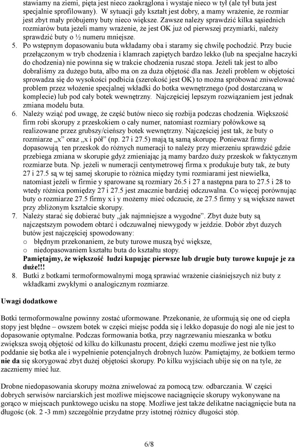 Zawsze należy sprawdzić kilka sąsiednich rozmiarów buta jeżeli mamy wrażenie, że jest OK już od pierwszej przymiarki, należy sprawdzić buty o ½ numeru mniejsze.