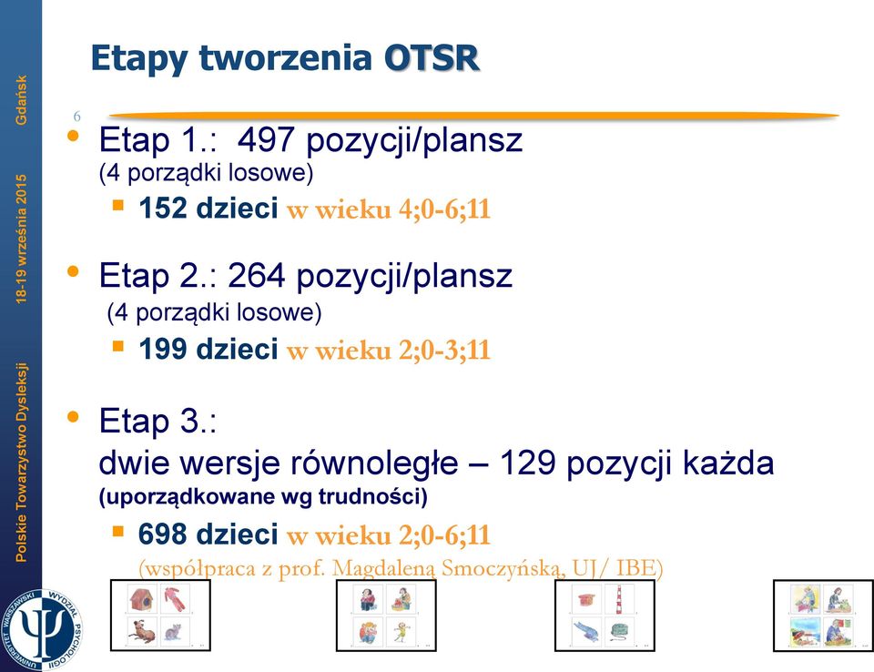 : 264 pozycji/plansz (4 porządki losowe) 199 dzieci w wieku 2;0-3;11 Etap 3.