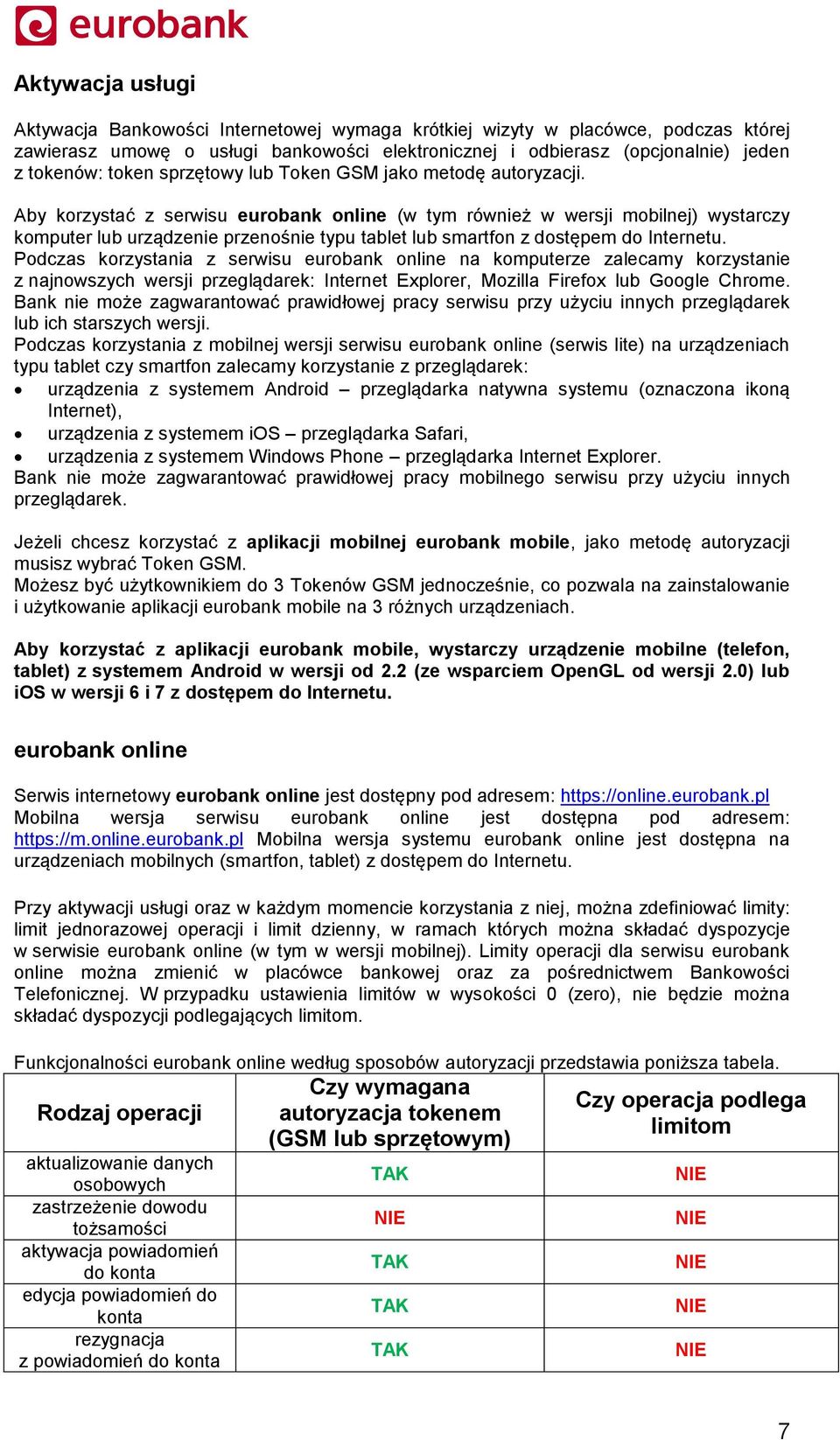 Aby korzystać z serwisu eurobank online (w tym również w wersji mobilnej) wystarczy komputer lub urządzenie przenośnie typu tablet lub smartfon z dostępem do Internetu.