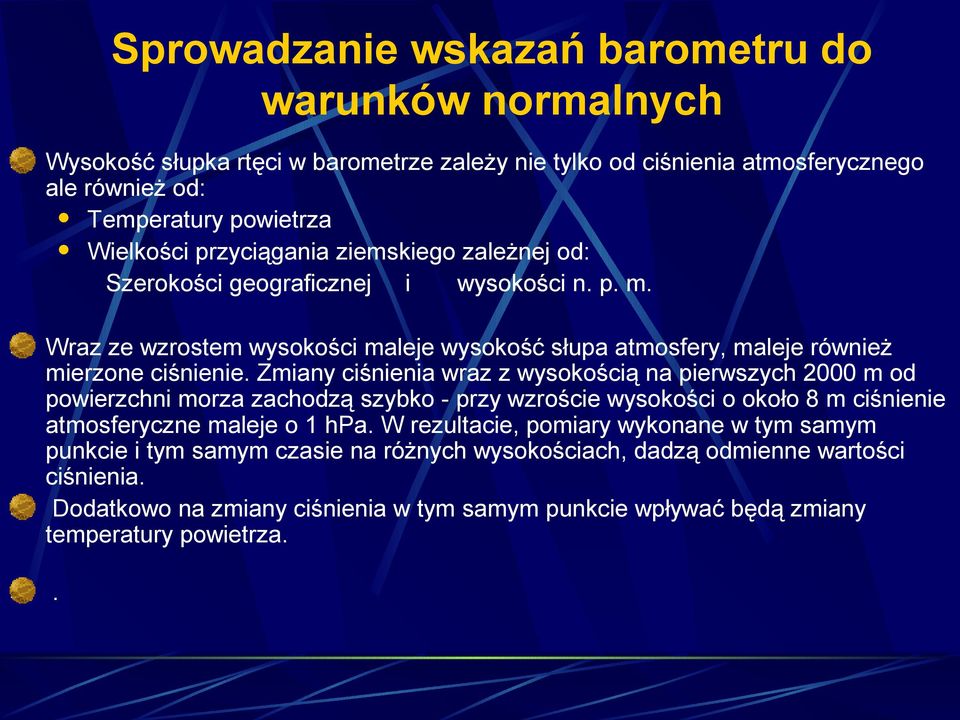 Zmiany ciśnienia wraz z wysokością na pierwszych 2000 m od powierzchni morza zachodzą szybko - przy wzroście wysokości o około 8 m ciśnienie atmosferyczne maleje o 1 hpa.