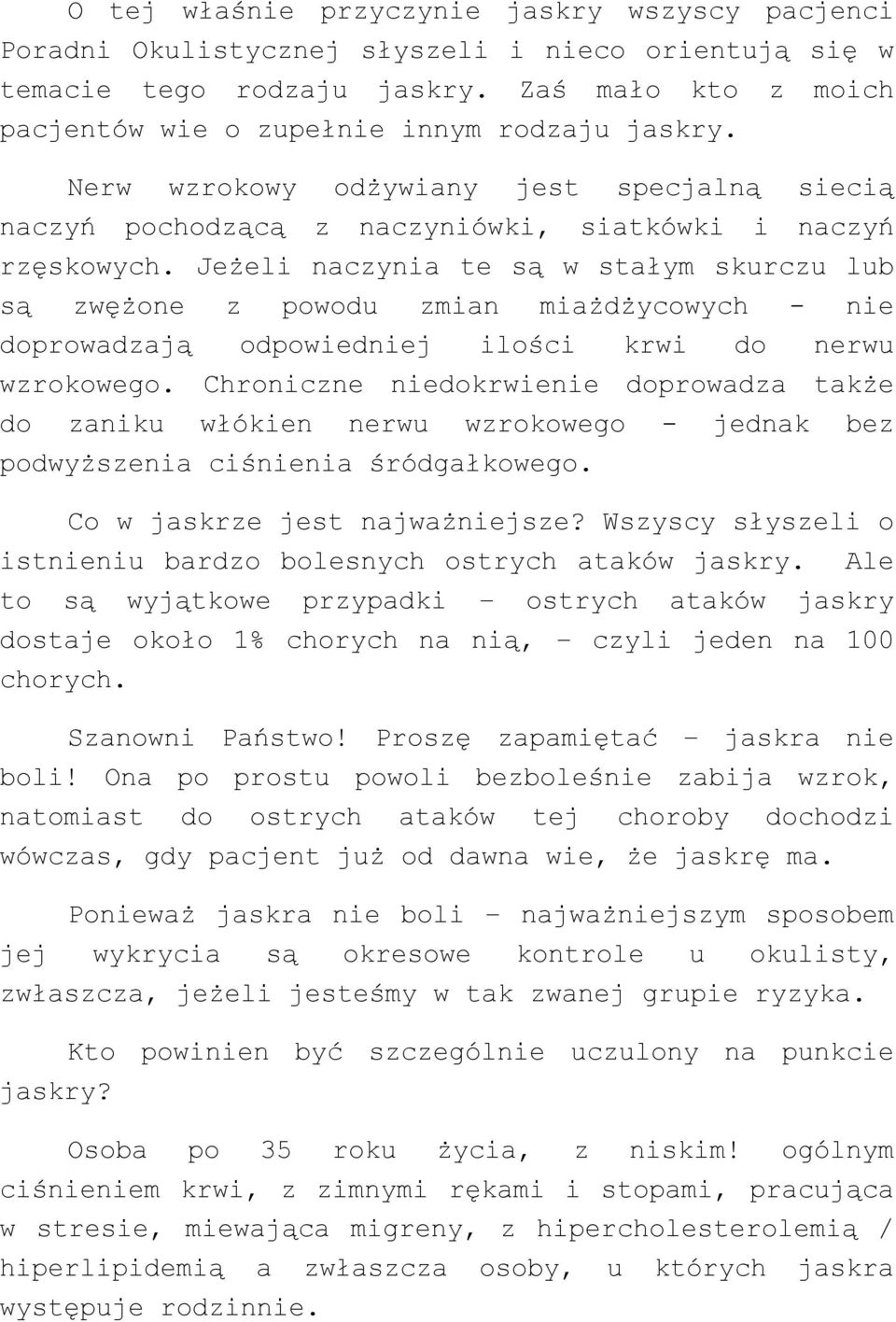 Jeżeli naczynia te są w stałym skurczu lub są zwężone z powodu zmian miażdżycowych - nie doprowadzają odpowiedniej ilości krwi do nerwu wzrokowego.