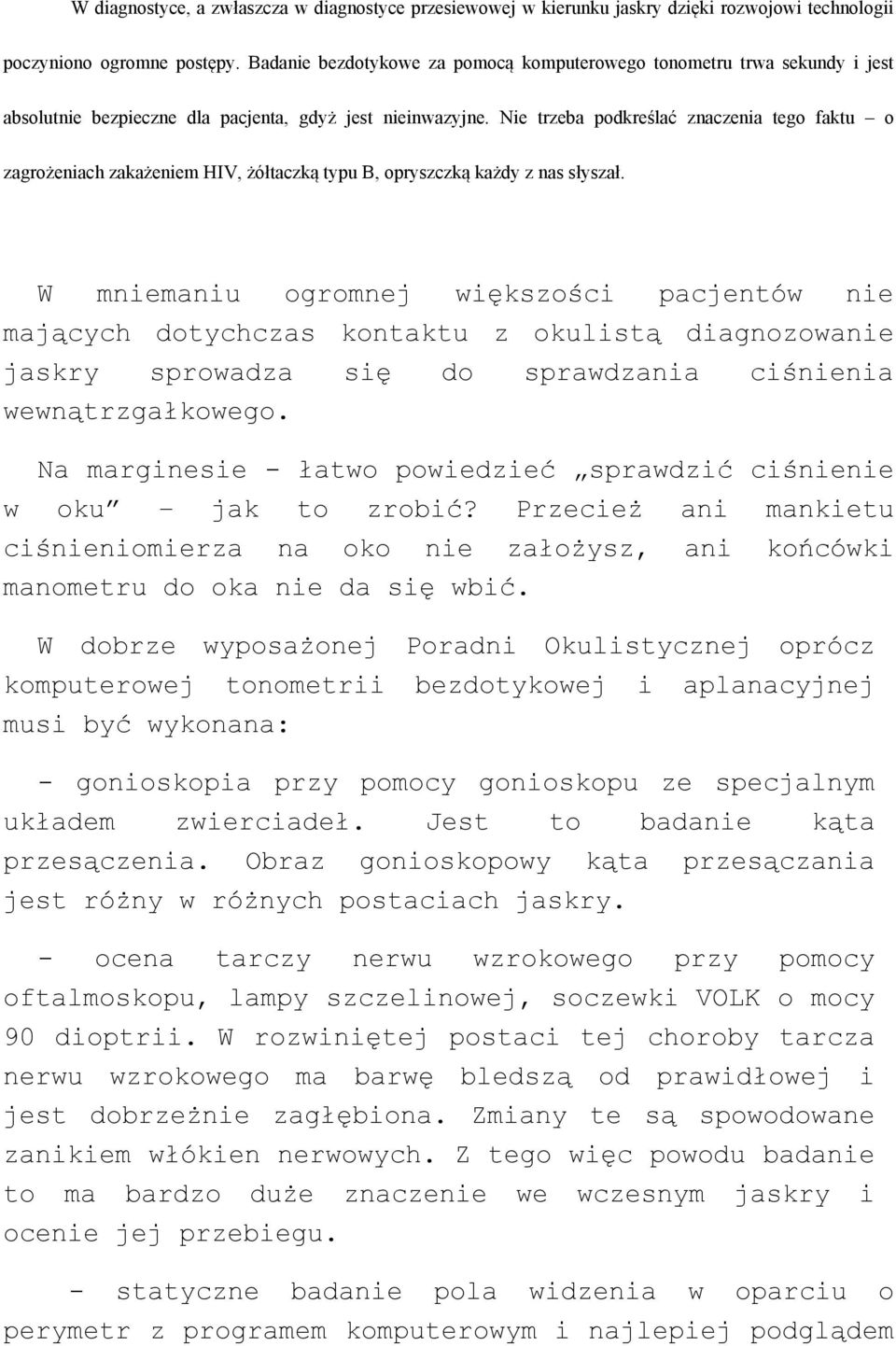 Nie trzeba podkreślać znaczenia tego faktu o zagrożeniach zakażeniem HIV, żółtaczką typu B, opryszczką każdy z nas słyszał.