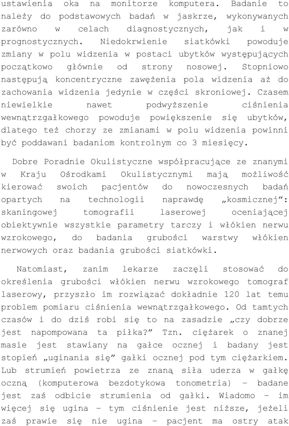 Stopniowo następują koncentryczne zawężenia pola widzenia aż do zachowania widzenia jedynie w części skroniowej.