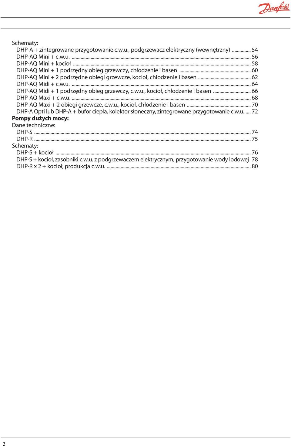 ... 64 DHP-AQ Midi + 1 podrzędny obieg grzewczy, c.w.u., kocioł, chłodzenie i basen... 66 DHP-AQ Maxi + c.w.u.... 68 DHP-AQ Maxi + 2 obiegi grzewcze, c.w.u., kocioł, chłodzenie i basen... 70 DHP-A Opti lub DHP-A + bufor ciepła, kolektor słoneczny, zintegrowane przygotowanie c.