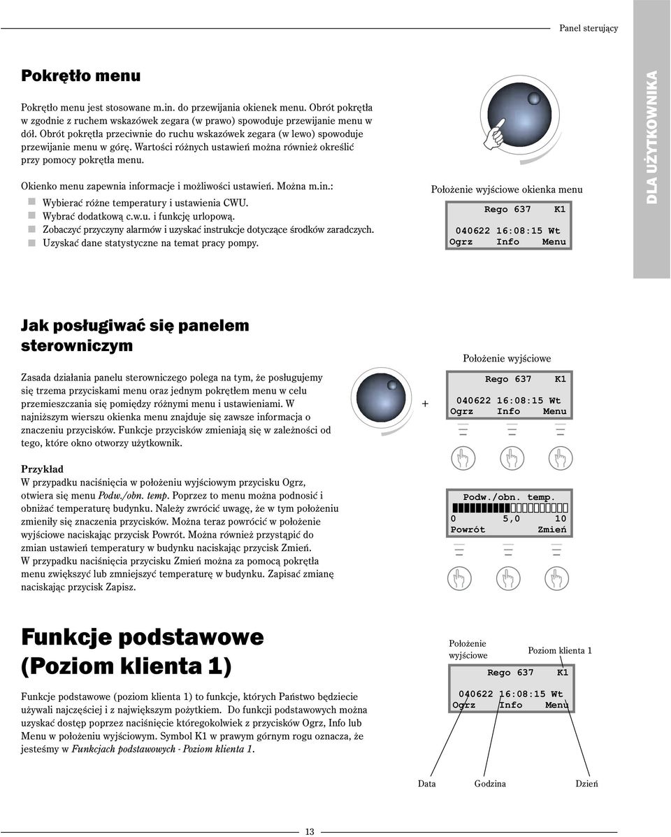 Okienko menu zapewnia informacje i możliwości ustawień. Można m.in.: Wybierać różne temperatury i ustawienia CWU. Wybrać dodatkową c.w.u. i funkcję urlopową.