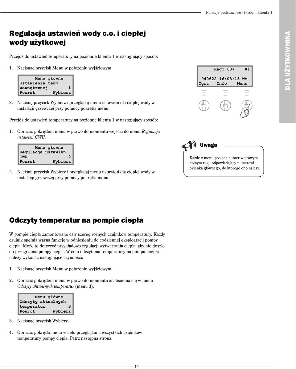 Naciśnij przycisk Wybierz i przeglądaj menu ustawień dla ciepłej wody w instalacji grzewczej przy pomocy pokrętła menu. Przejdź do ustawień temperatury na poziomie klienta 1 w następujący sposób: 1.