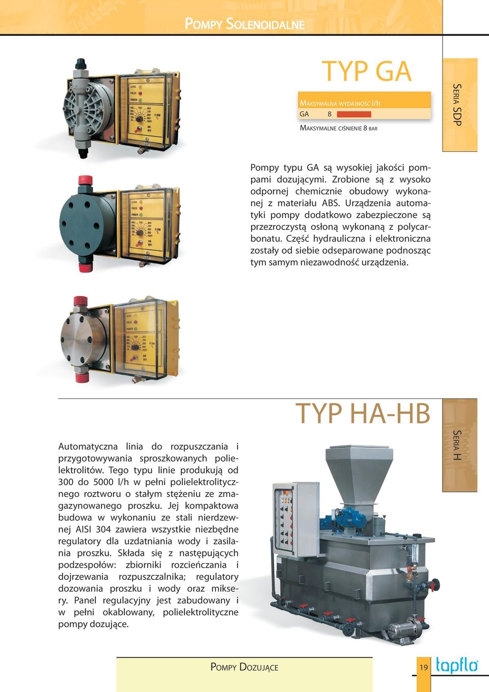 Część hydrauliczna i elektroniczna zostały od siebie odseparowane podnosząc tym samym niezawodność urządzenia. Automatyczna linia do rozpuszczania i przygotowywania sproszkowanych polielektrolitów.