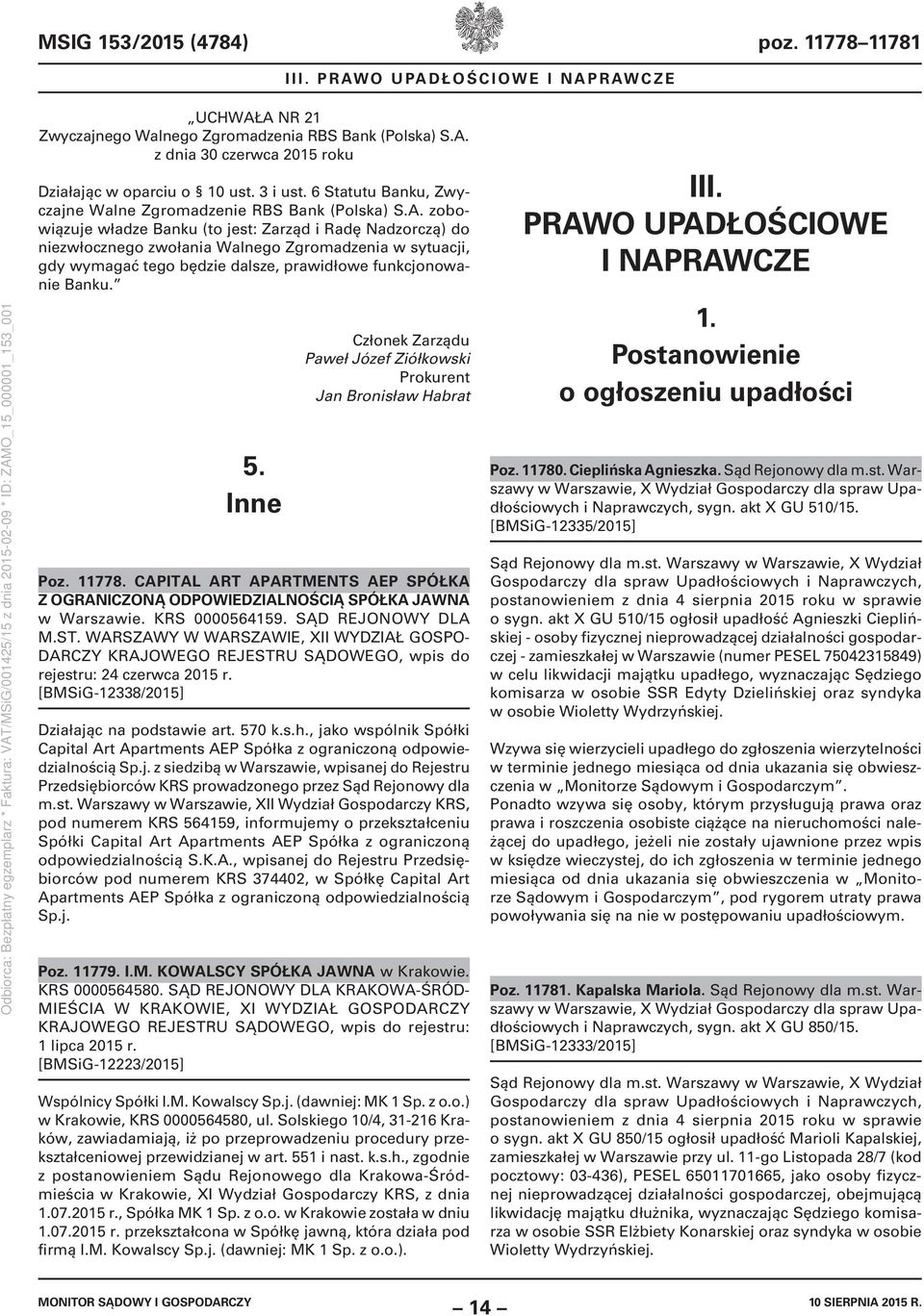 zobowiązuje władze Banku (to jest: Zarząd i Radę Nadzorczą) do niezwłocznego zwołania Walnego Zgromadzenia w sytuacji, gdy wymagać tego będzie dalsze, prawidłowe funkcjonowanie Banku. 5.