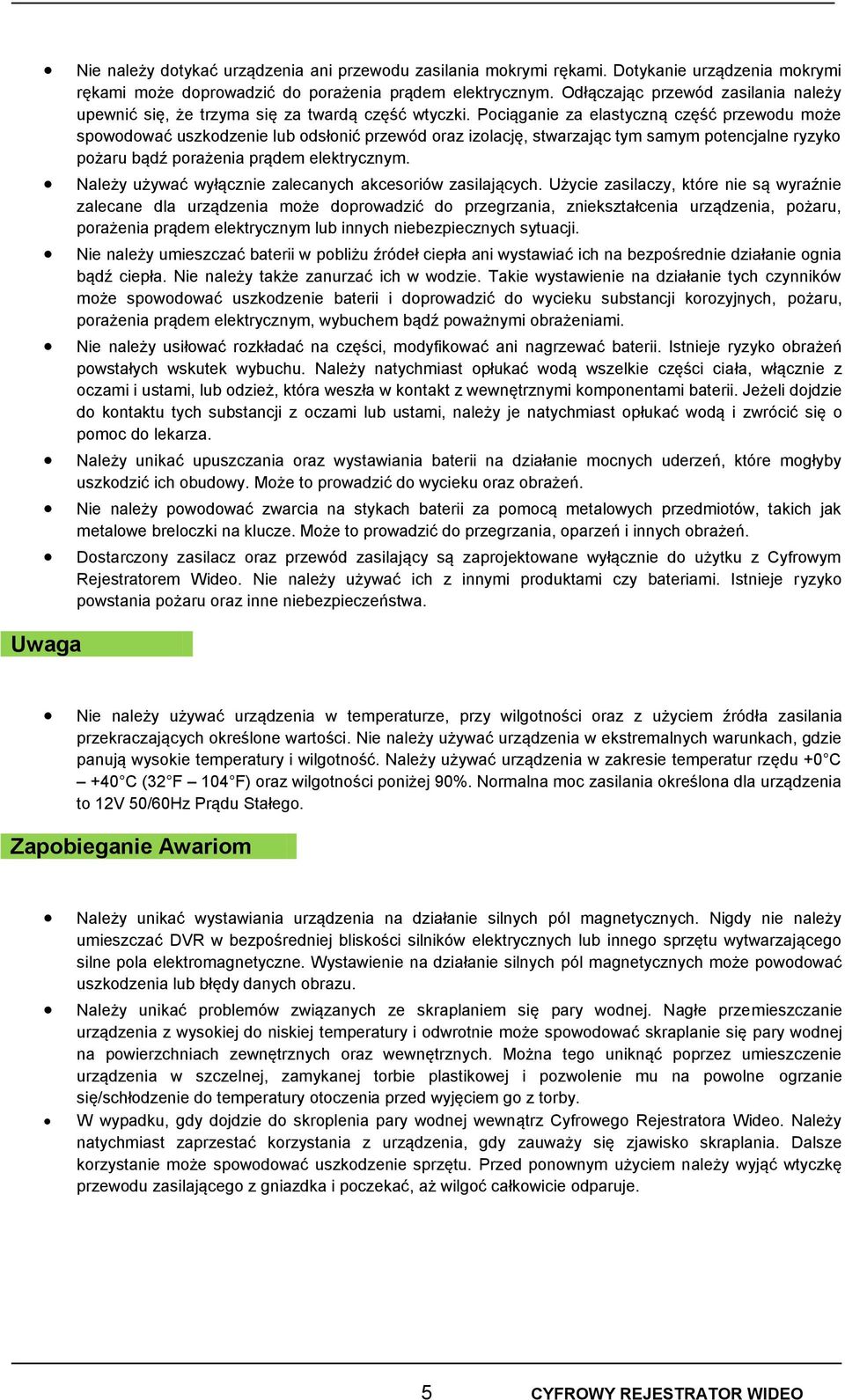 Pociąganie za elastyczną część przewodu może spowodować uszkodzenie lub odsłonić przewód oraz izolację, stwarzając tym samym potencjalne ryzyko pożaru bądź porażenia prądem elektrycznym.