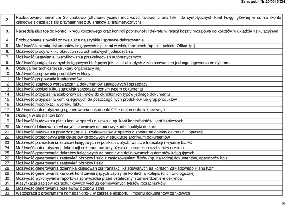 Rozbudowane słowniki pozwalające na szybkie i sprawne dekretowanie 5. Możliwość łączenia dokumentów księgowych z plikami w wielu formatach (np. plik pakietu Office itp.) 6.