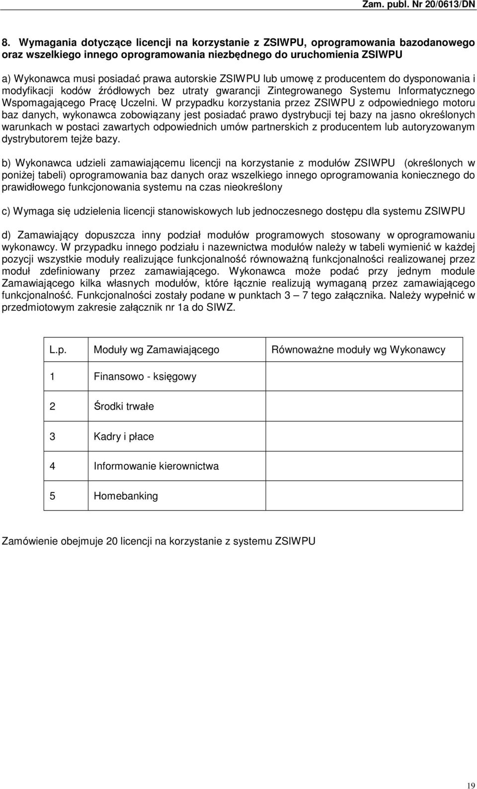 W przypadku korzystania przez ZSIWPU z odpowiedniego motoru baz danych, wykonawca zobowiązany jest posiadać prawo dystrybucji tej bazy na jasno określonych warunkach w postaci zawartych odpowiednich