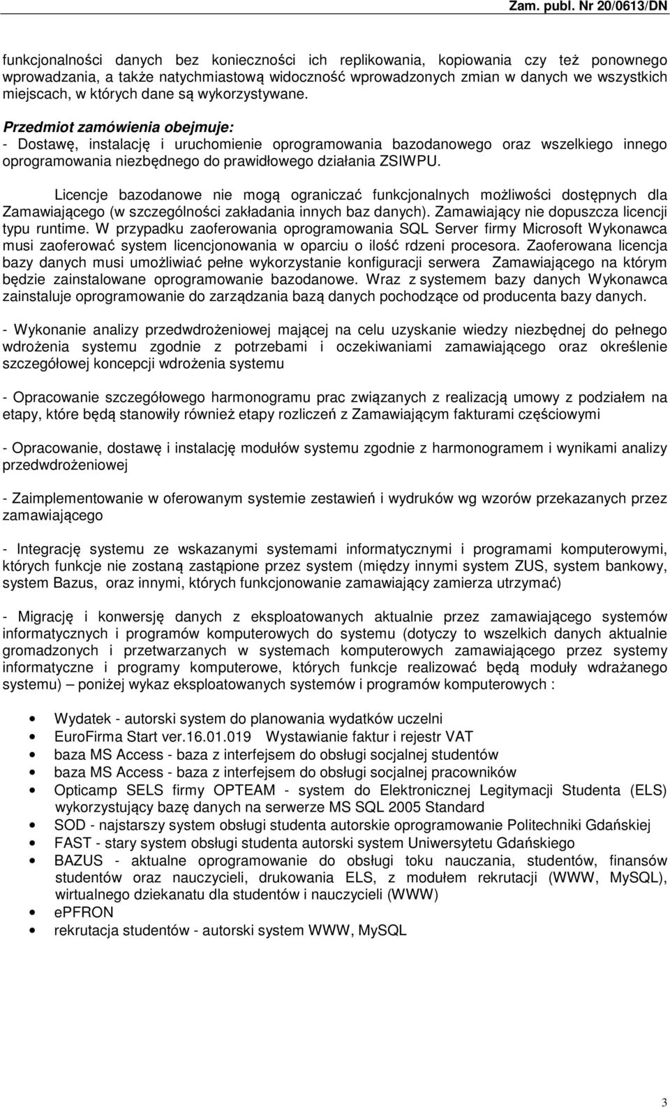 Przedmiot zamówienia obejmuje: - Dostawę, instalację i uruchomienie oprogramowania bazodanowego oraz wszelkiego innego oprogramowania niezbędnego do prawidłowego działania ZSIWPU.