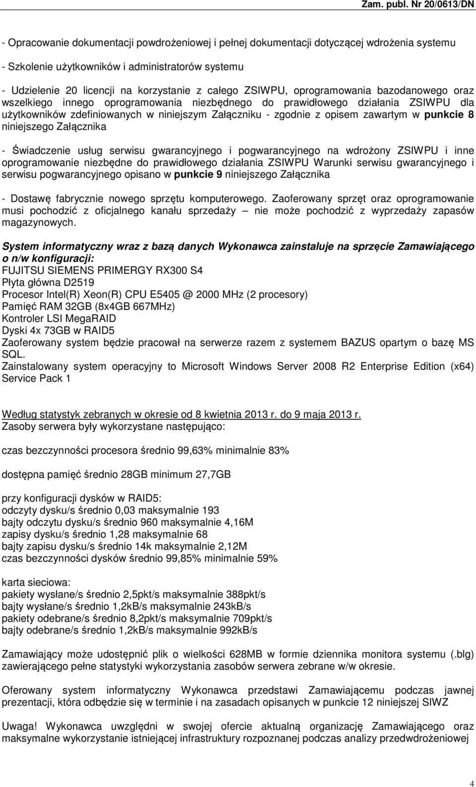 zawartym w punkcie 8 niniejszego Załącznika - Świadczenie usług serwisu gwarancyjnego i pogwarancyjnego na wdrożony ZSIWPU i inne oprogramowanie niezbędne do prawidłowego działania ZSIWPU Warunki