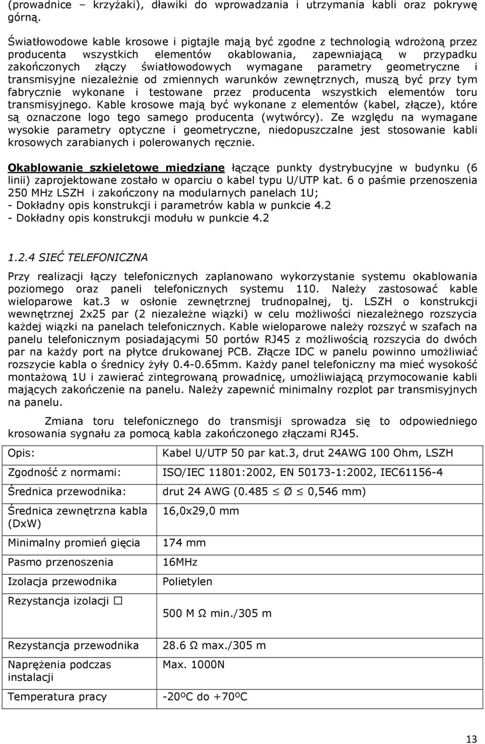 parametry geometryczne i transmisyjne niezależnie od zmiennych warunków zewnętrznych, muszą być przy tym fabrycznie wykonane i testowane przez producenta wszystkich elementów toru transmisyjnego.