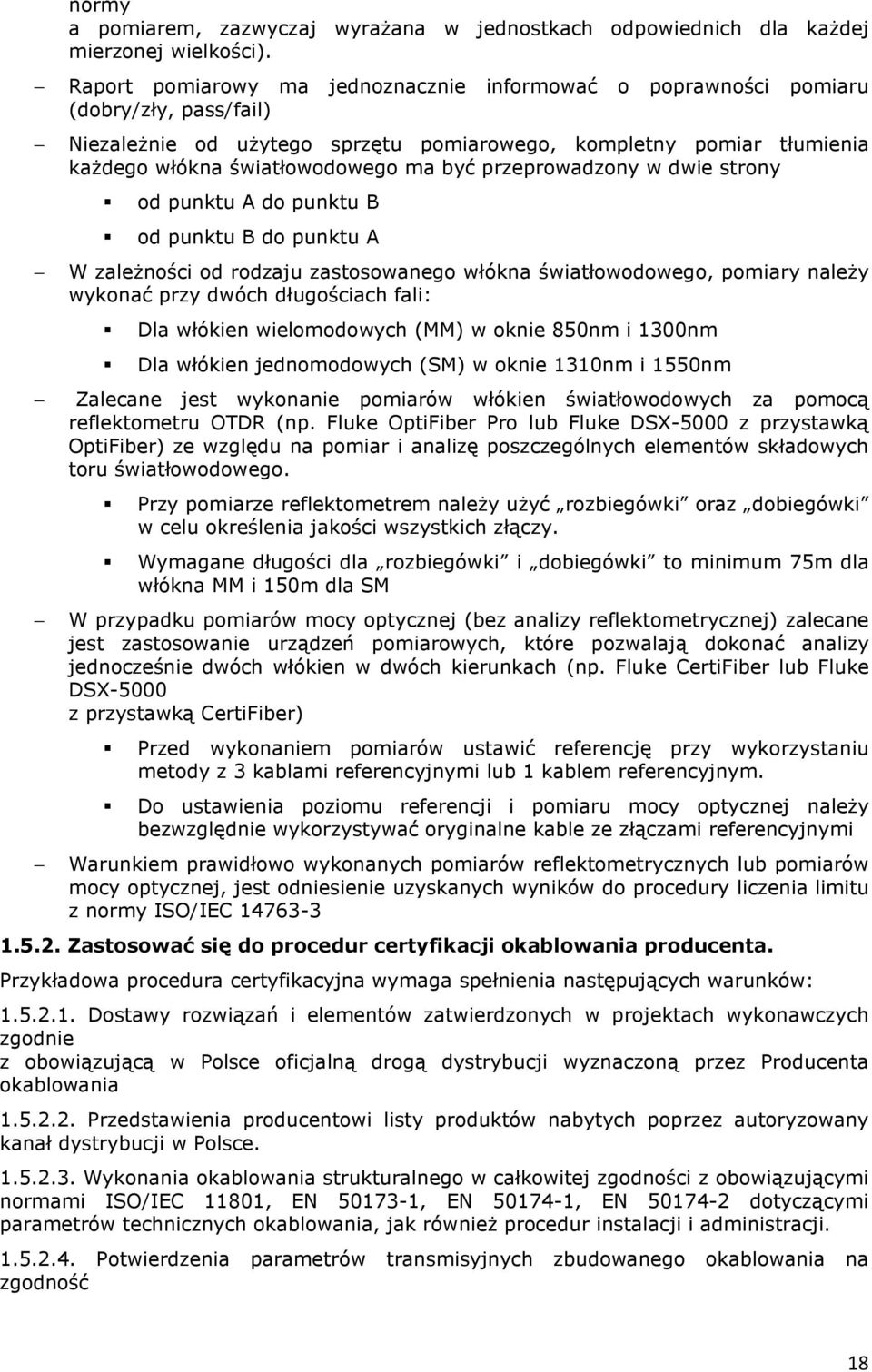 przeprowadzony w dwie strony od punktu A do punktu B od punktu B do punktu A W zależności od rodzaju zastosowanego włókna światłowodowego, pomiary należy wykonać przy dwóch długościach fali: Dla