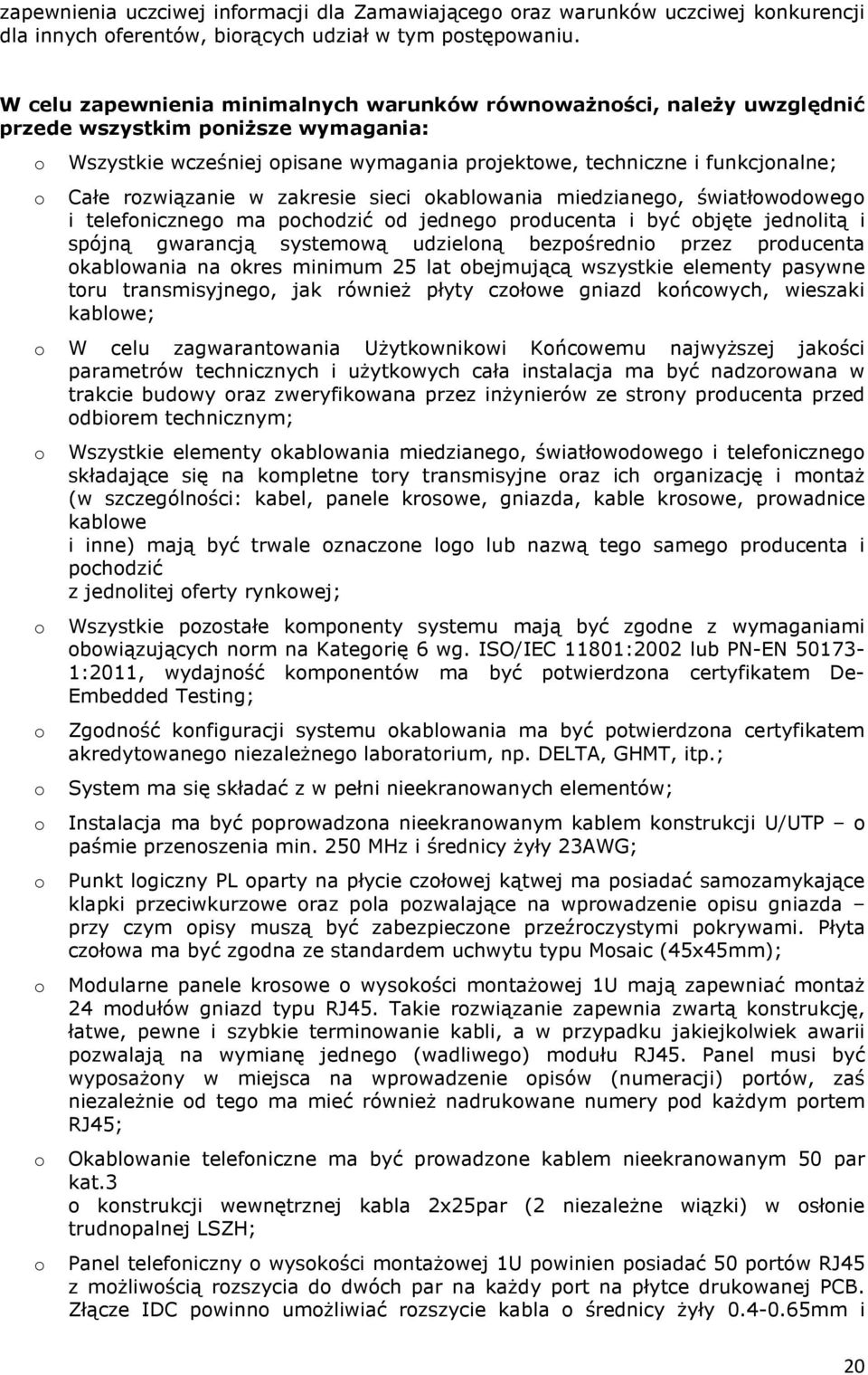 funkcjonalne; Całe rozwiązanie w zakresie sieci okablowania miedzianego, światłowodowego i telefonicznego ma pochodzić od jednego producenta i być objęte jednolitą i spójną gwarancją systemową